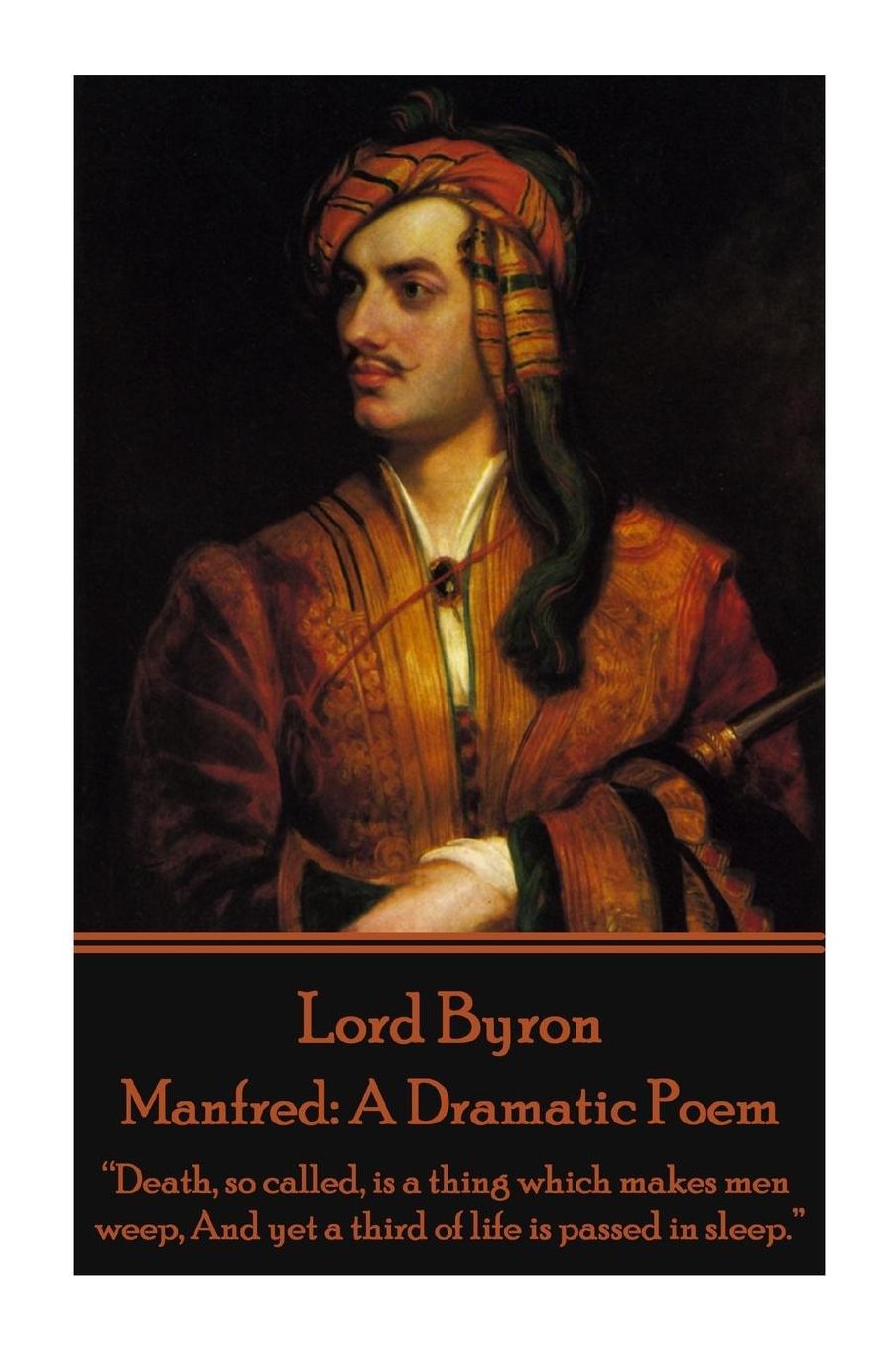 Lord Byron - Manfred: A Dramatic Poem: "Death, so called, is a thing which makes men weep, And yet a third of life is passed in sleep."