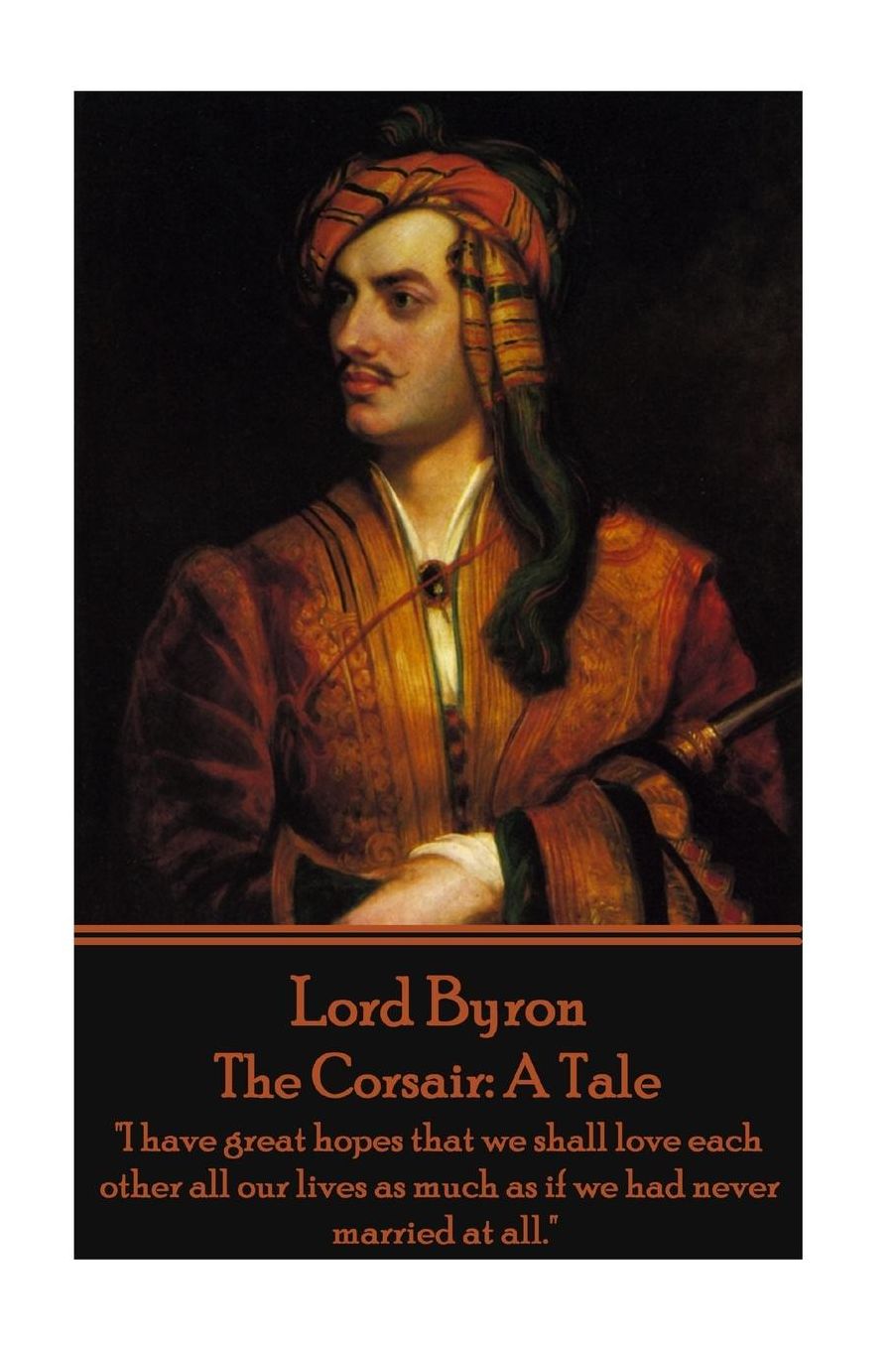 Lord Byron - The Corsair: A Tale: "I have great hopes that we shall love each other all our lives as much as if we had never married at all."
