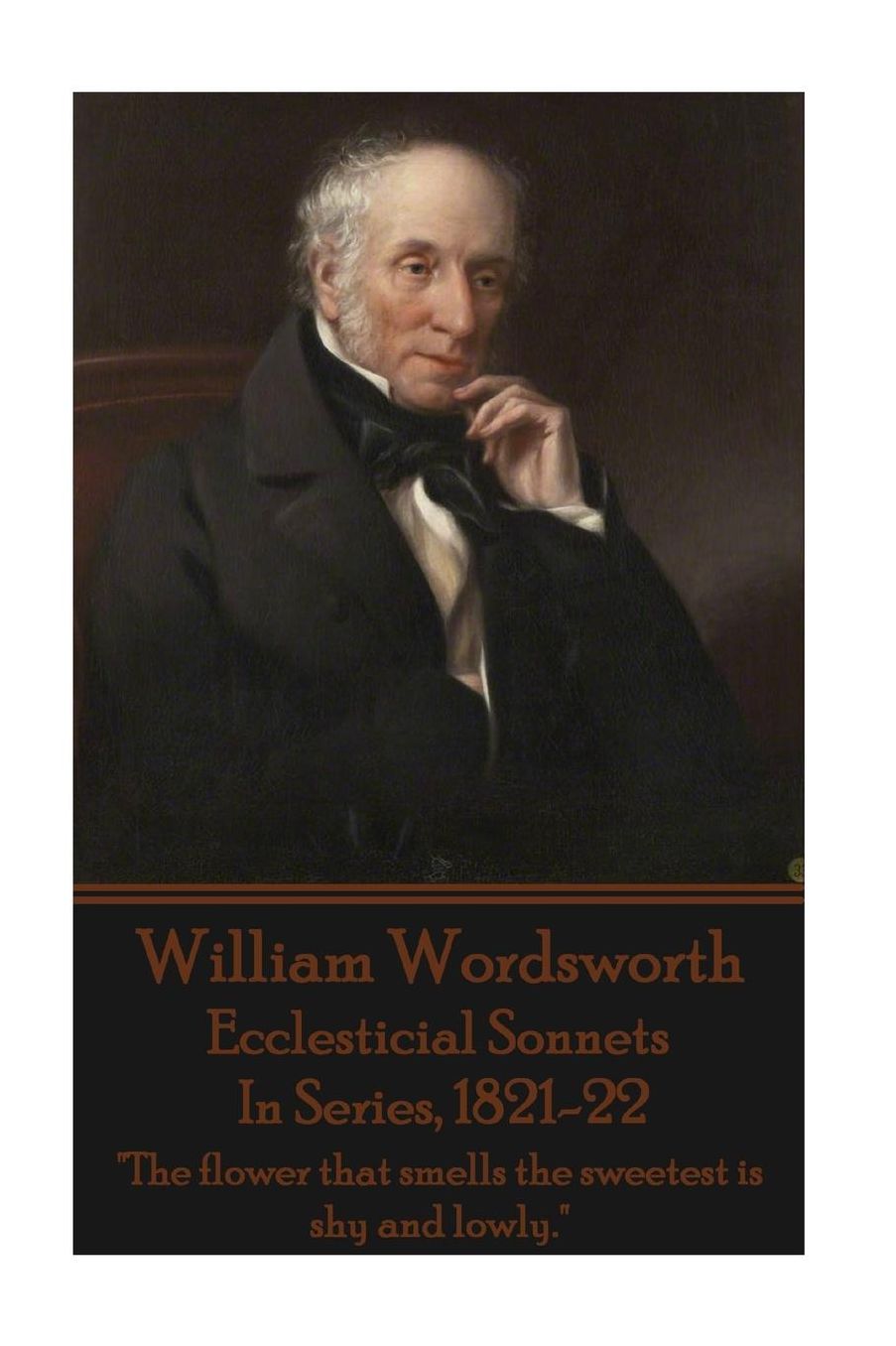 William Wordsworth - Ecclesticial Sonnets, In Series, 1821-22: "The flower that smells the sweetest is shy and lowly."