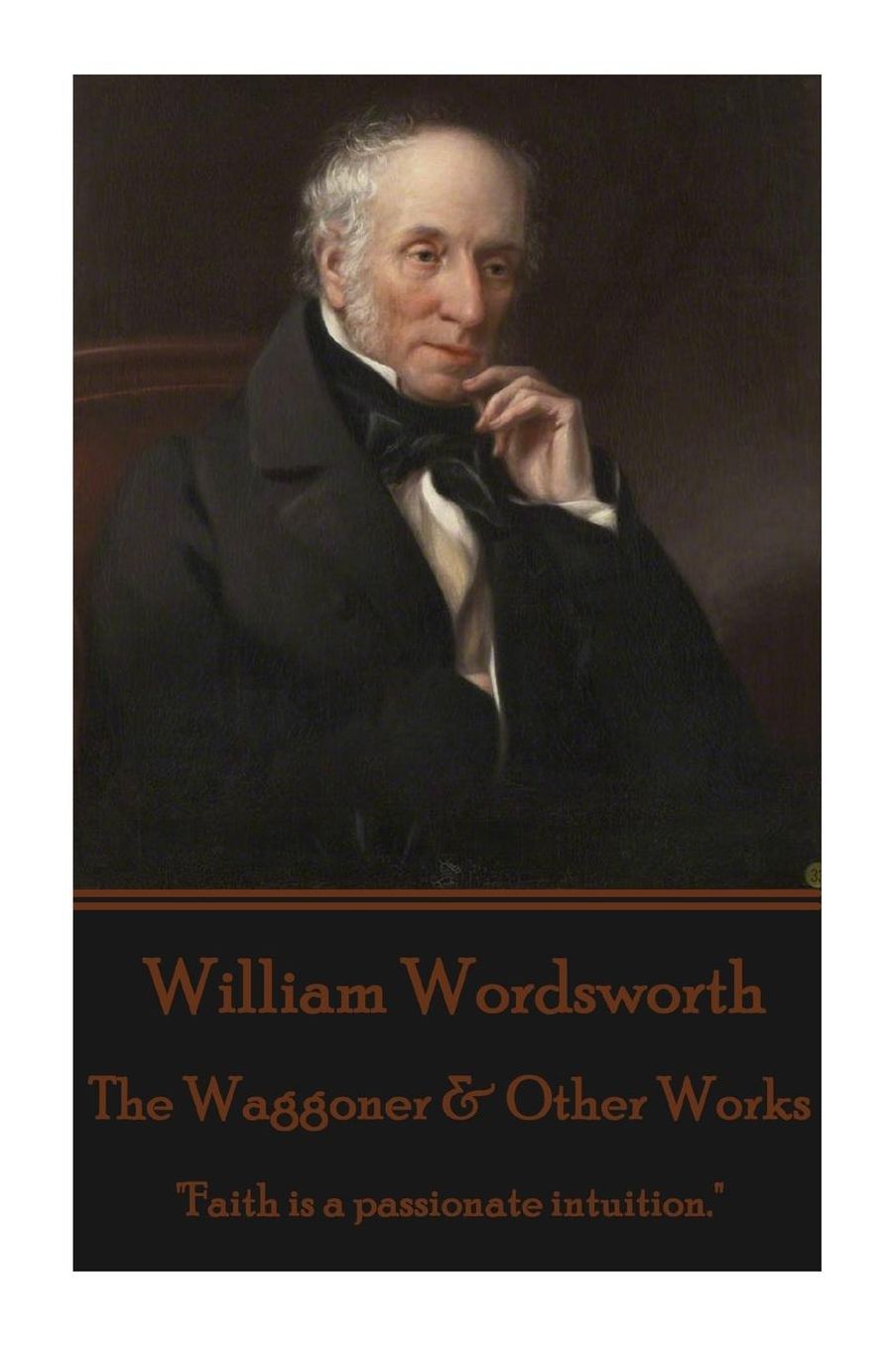 William Wordsworth - The Waggoner & Other Works: "Faith is a passionate intuition."