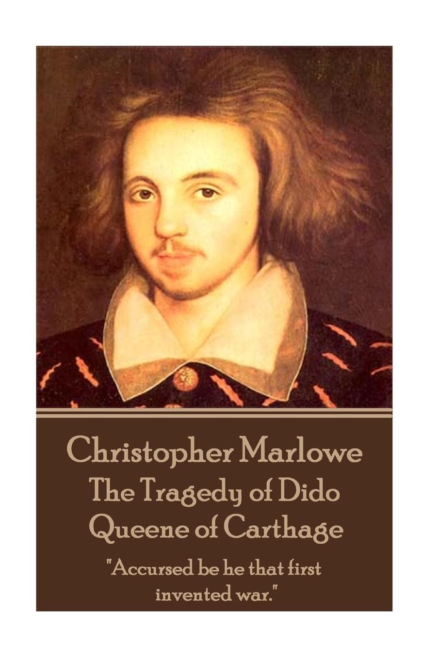 Christopher Marlowe - The Tragedy of Dido Queene of Carthage: "Accursed be he that first invented war."