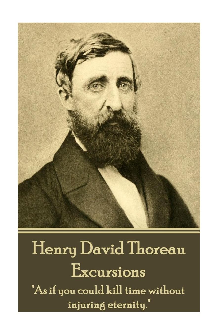 Henry David Thoreau - Excursions: "As if you could kill time without injuring eternity."