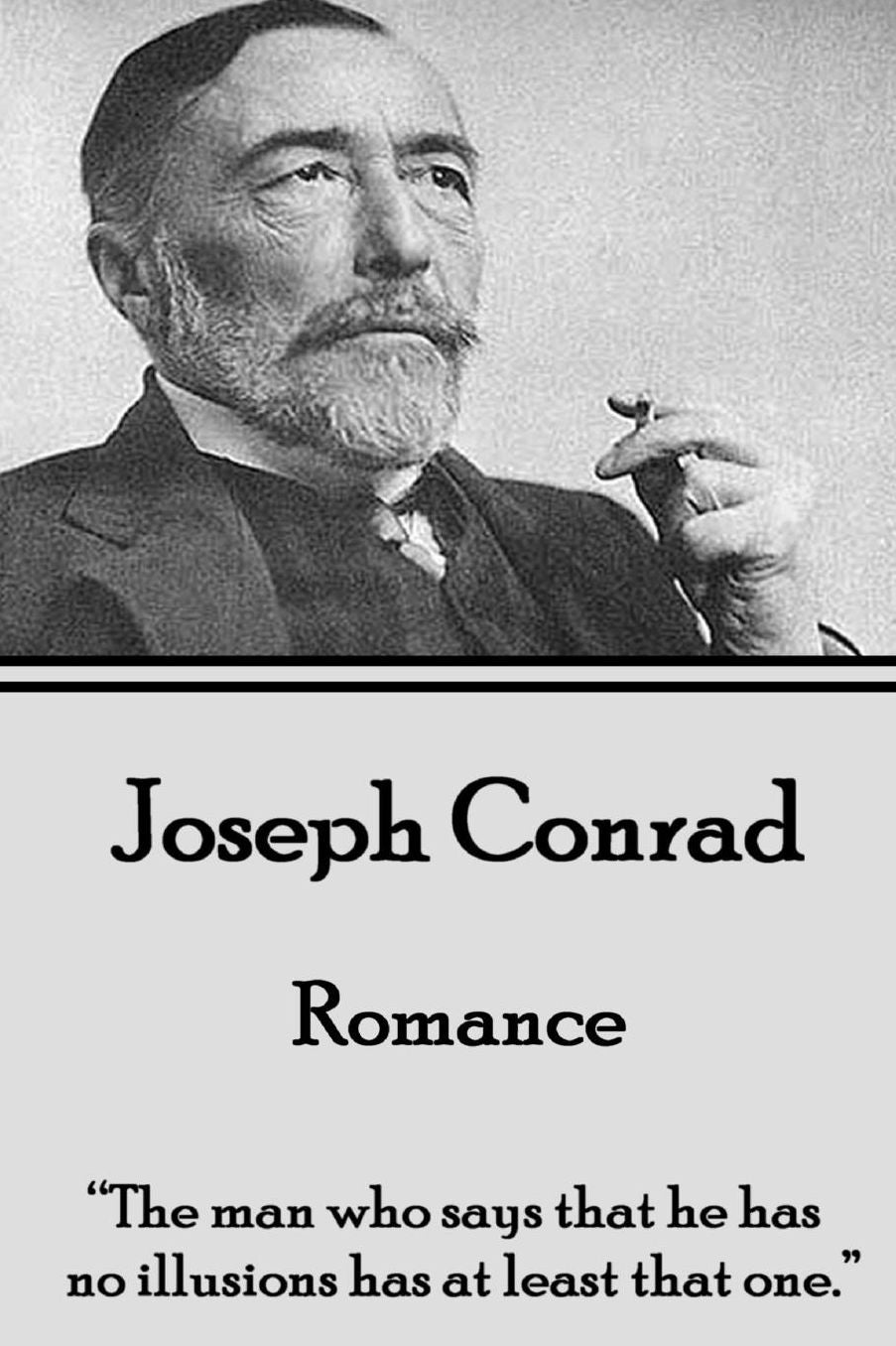 Joseph Conrad - Romance: "The man who says that he has no illusions has at least that one."