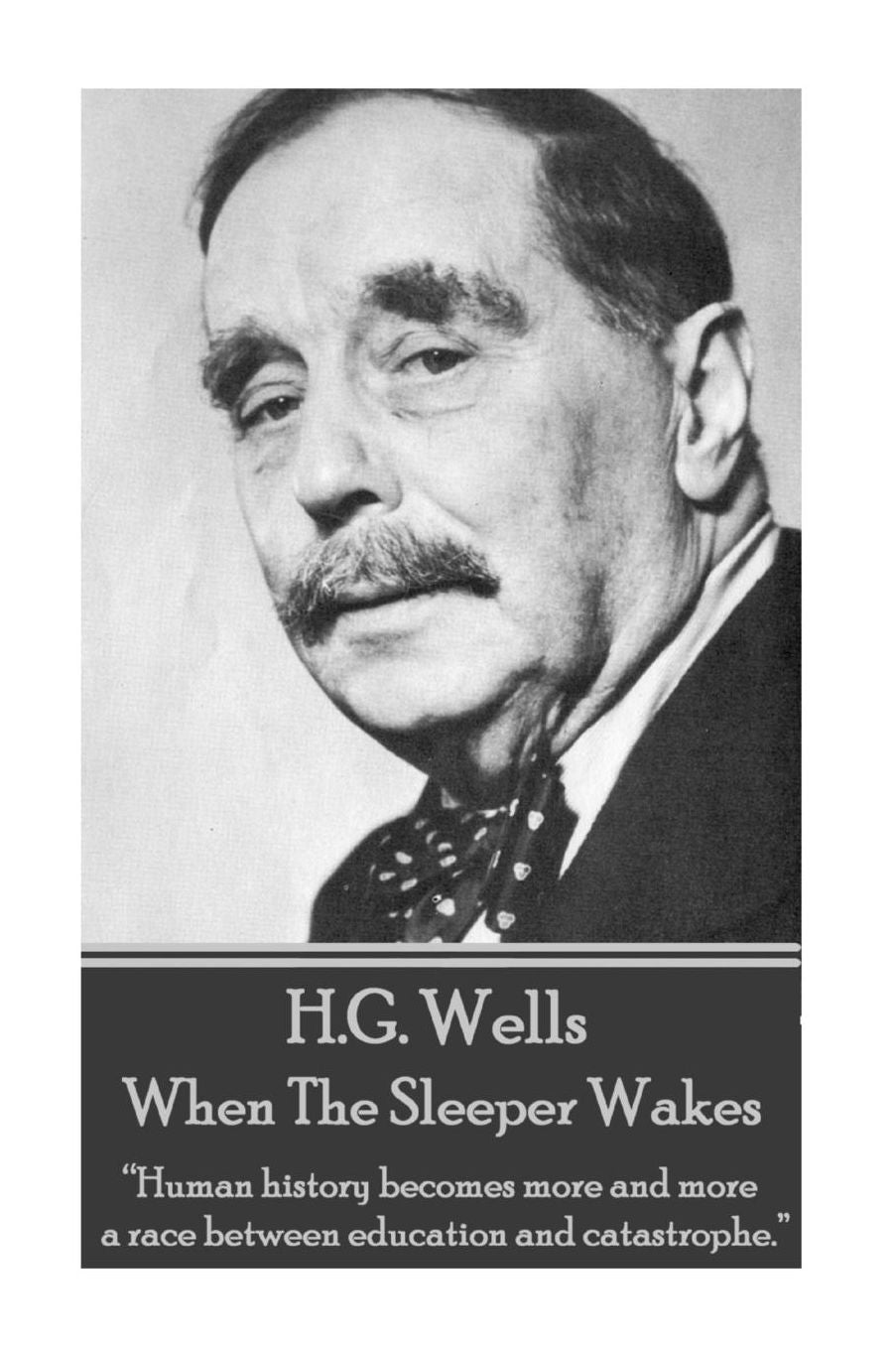 H.G. Wells - When the Sleeper Wakes: "Human history becomes more and more a race between education and catastrophe."
