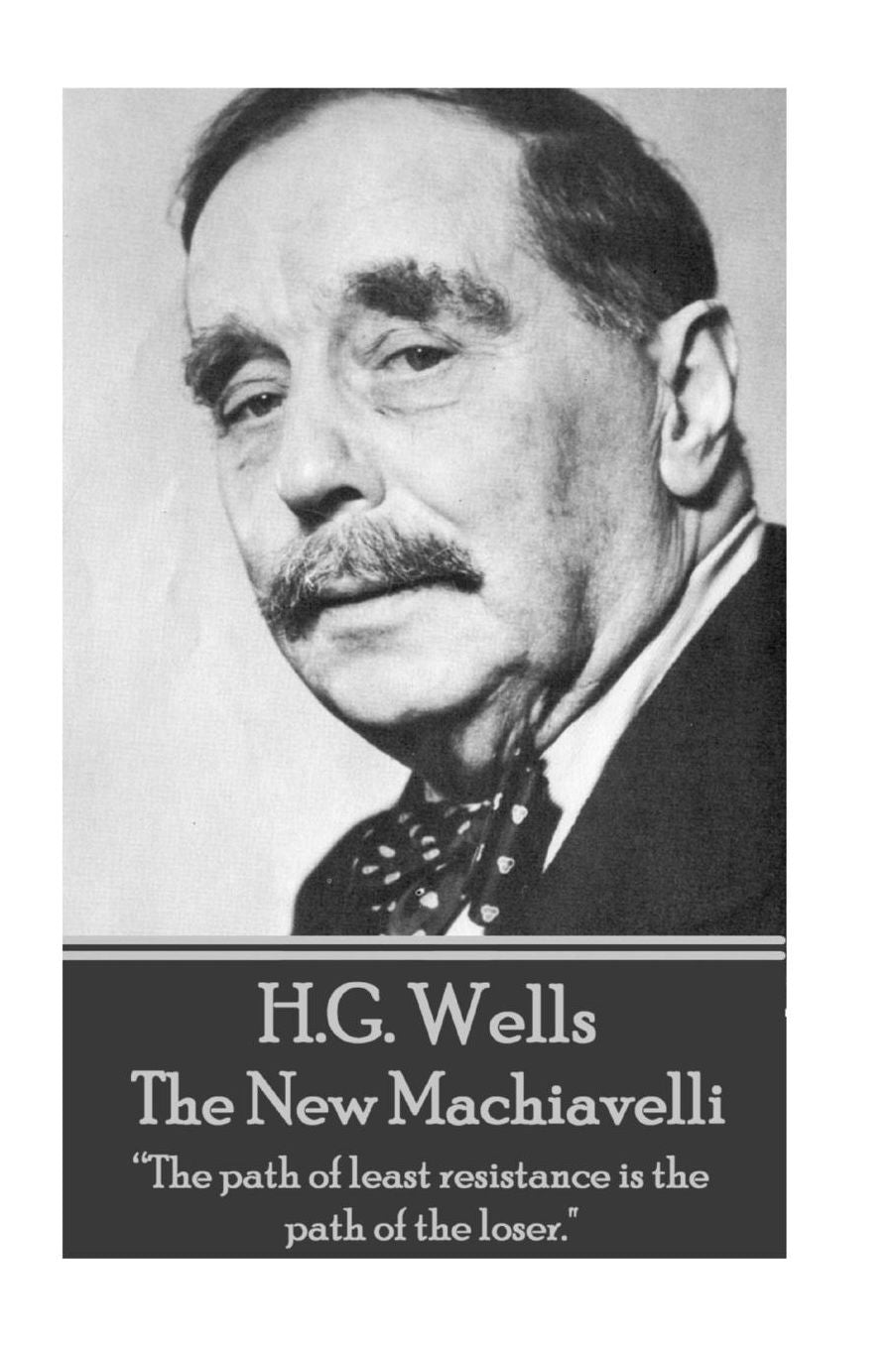 H.G. Wells - The New Machiavelli: "The path of least resistance is the path of the loser."
