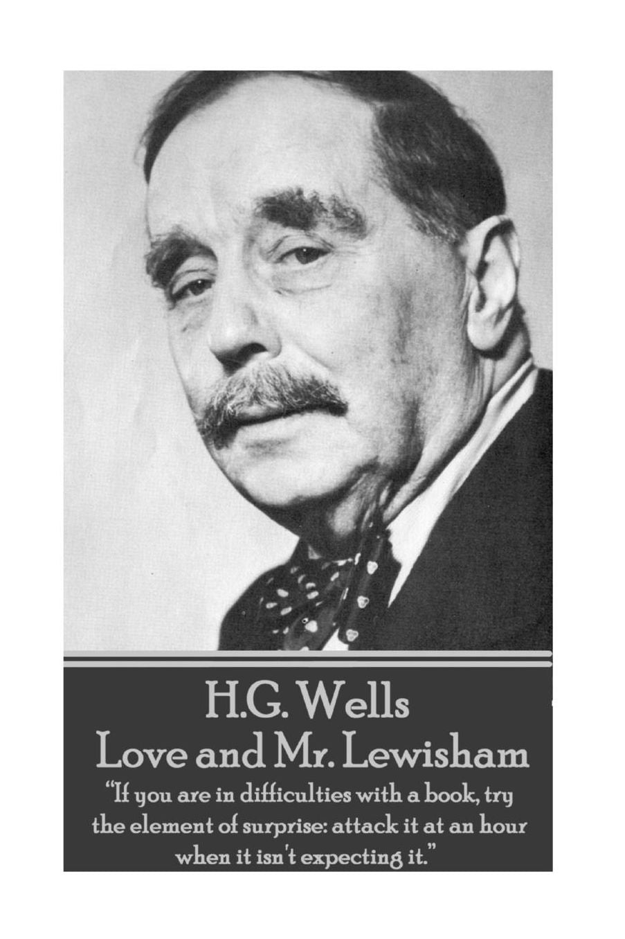 H.G. Wells - Love and Mr. Lewisham: "If you are in difficulties with a book, try the element of surprise: attack it at an hour when it isn't expecting it."