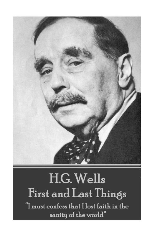 H.G. Wells - First and Last Things: "I must confess that I lost faith in the sanity of the world"