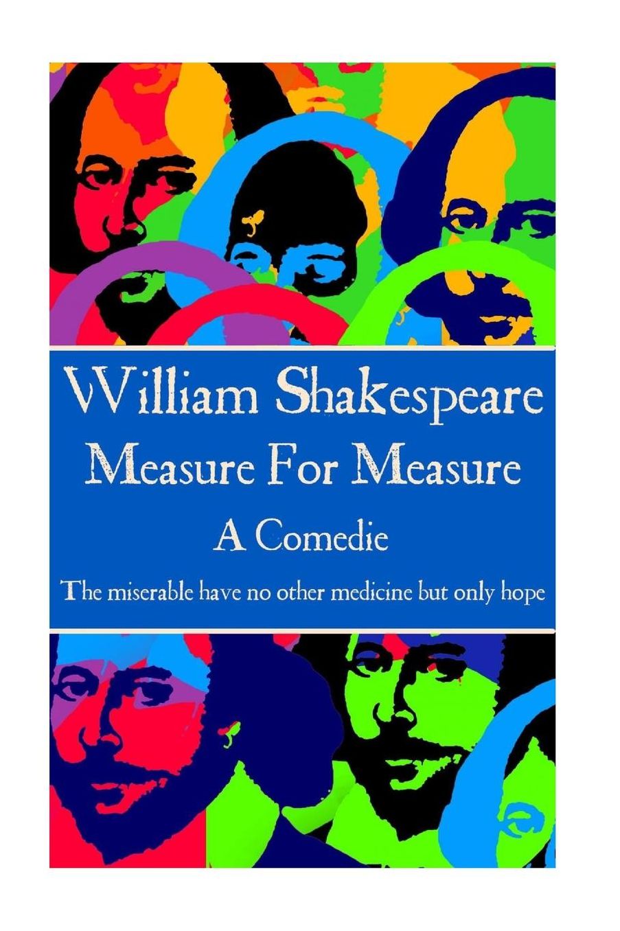 William Shakespeare - Measure For Measure: "The miserable have no other medicine but only hope"