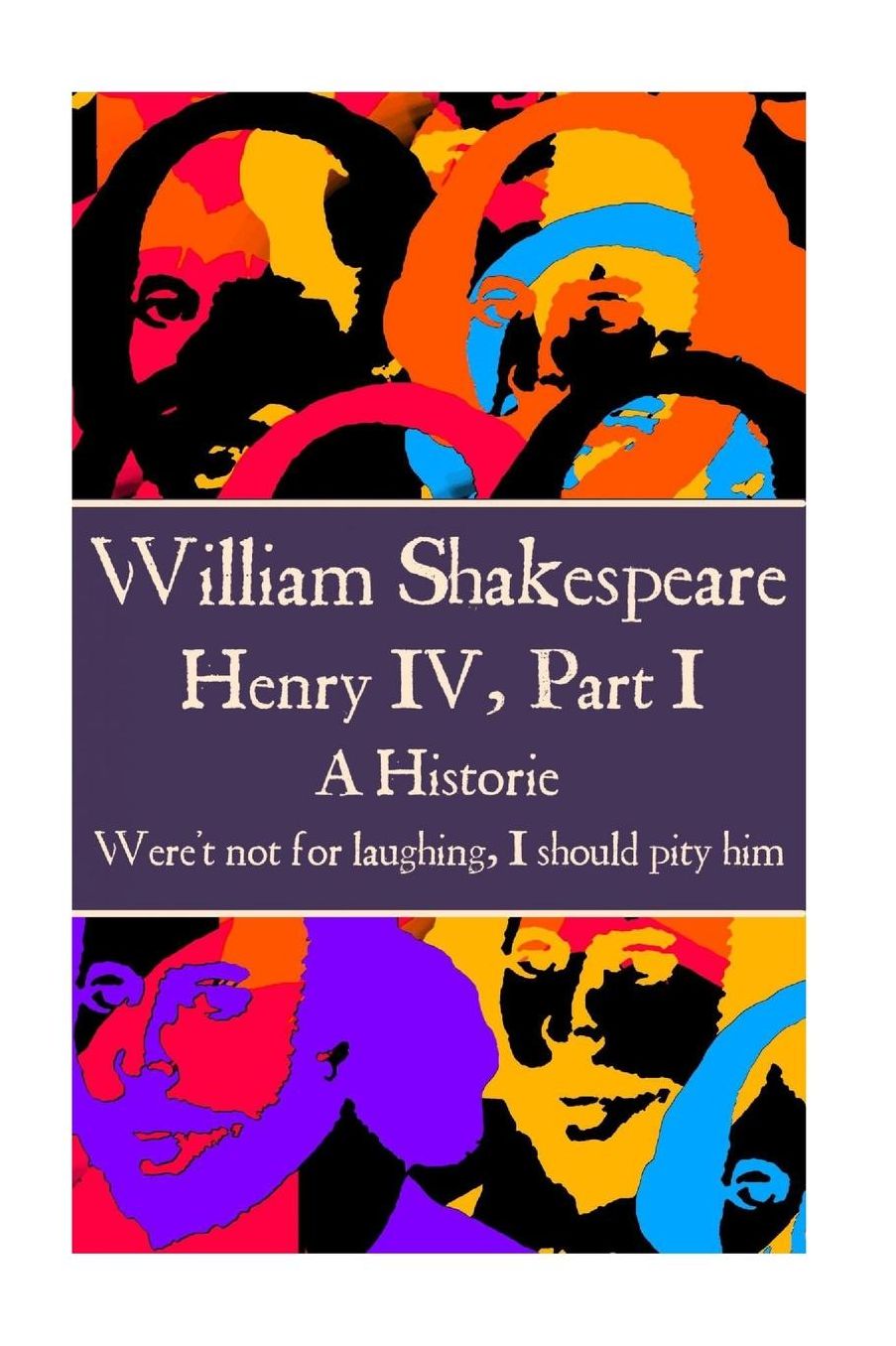 William Shakespeare - Henry IV, Part I: "Were't not for laughing, I should pity him."
