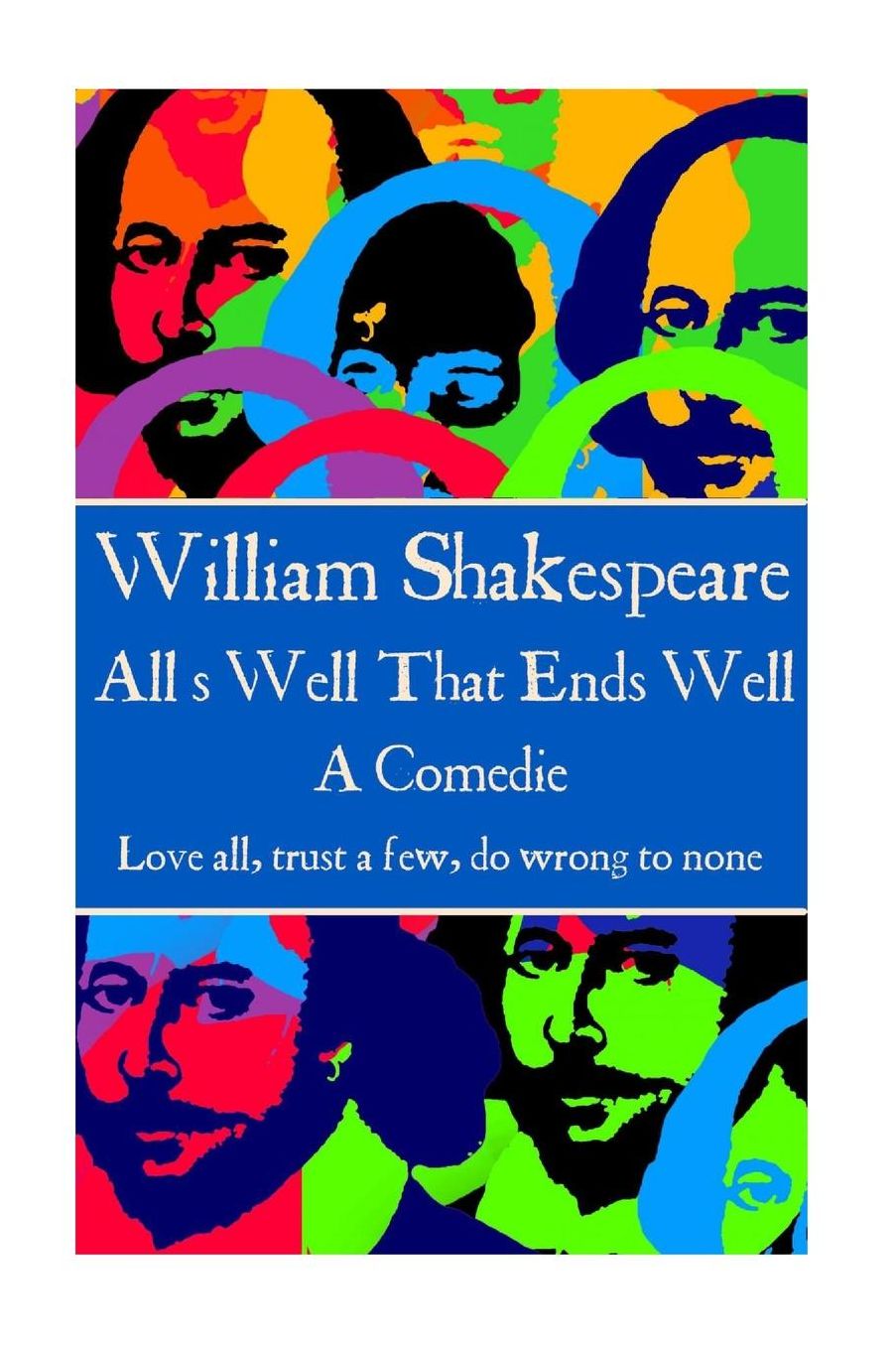William Shakespeare - All?s Well That Ends Well: "Love all, trust a few, do wrong to none."