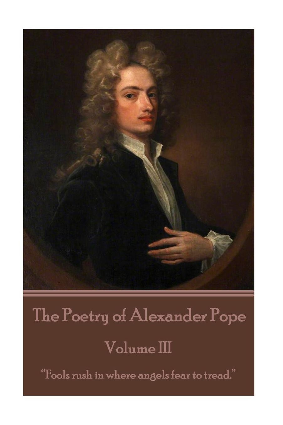 The Poetry of Alexander Pope - Volume III: "Fools rush in where angels fear to tread."