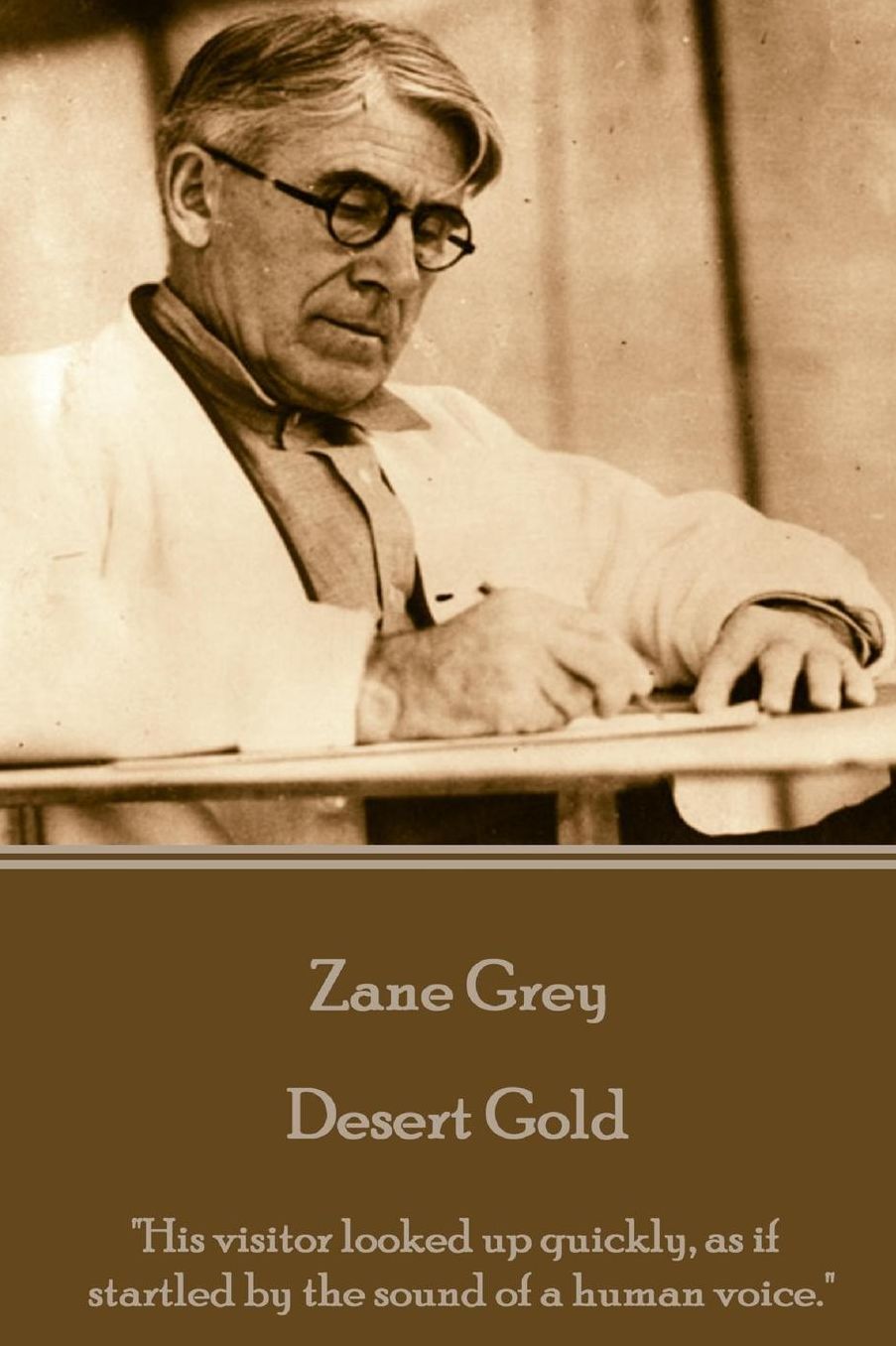 Zane Grey - Desert Gold: "His visitor looked up quickly, as if startled by the sound of a human voice."