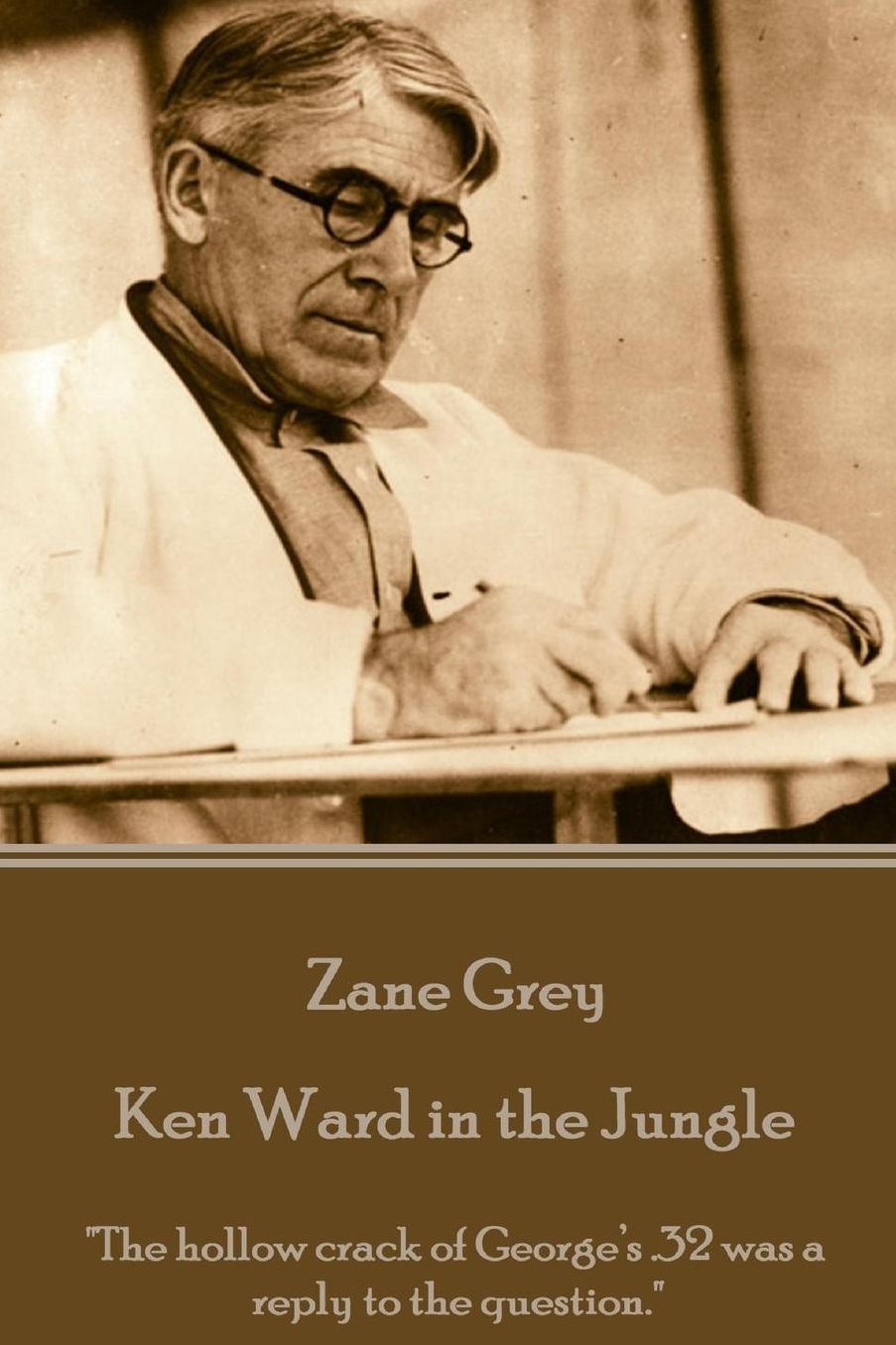 Zane Grey - Ken Ward in the Jungle: "The hollow crack of George's .32 was a reply to the question."