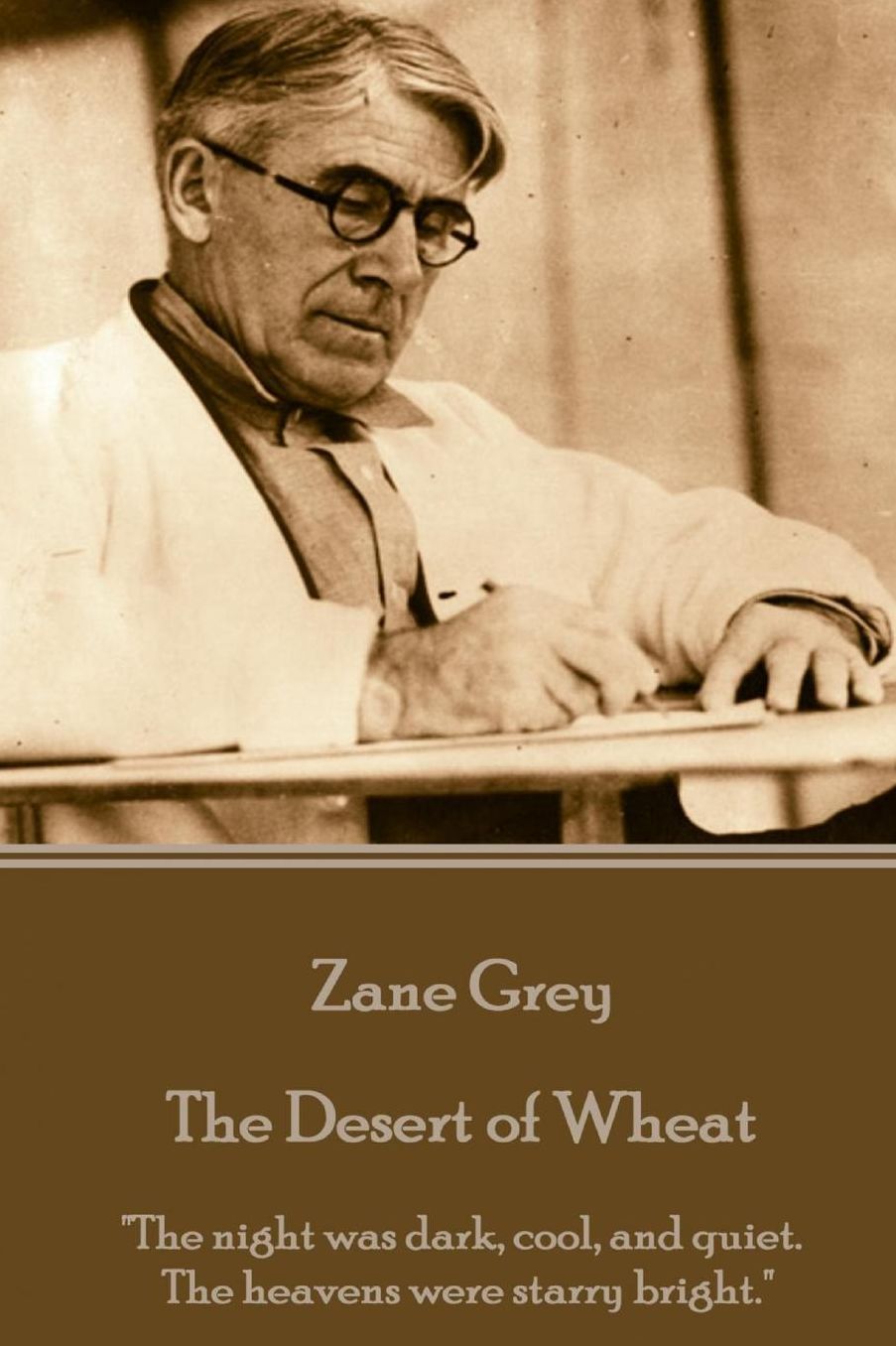 Zane Grey - The Desert of Wheat: "The night was dark, cool, and quiet. The heavens were starry bright."
