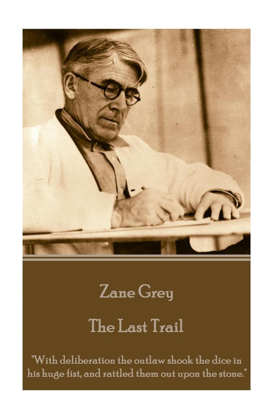 Zane Grey - The Last Trail: "With deliberation the outlaw shook the dice in his huge fist, and rattled them out upon the stone."