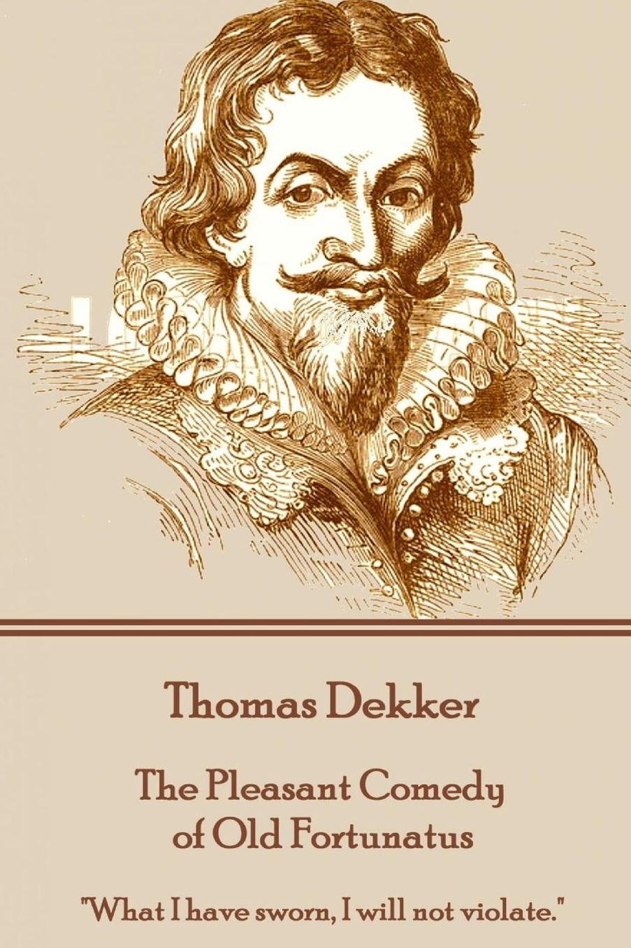 Thomas Dekker - The Pleasant Comedy of Old Fortunatus: "What I have sworn, I will not violate."