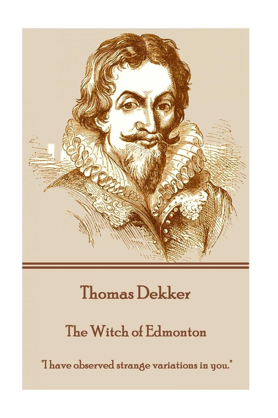 Thomas Dekker - The Witch of Edmonton: "I have observed strange variations in you."