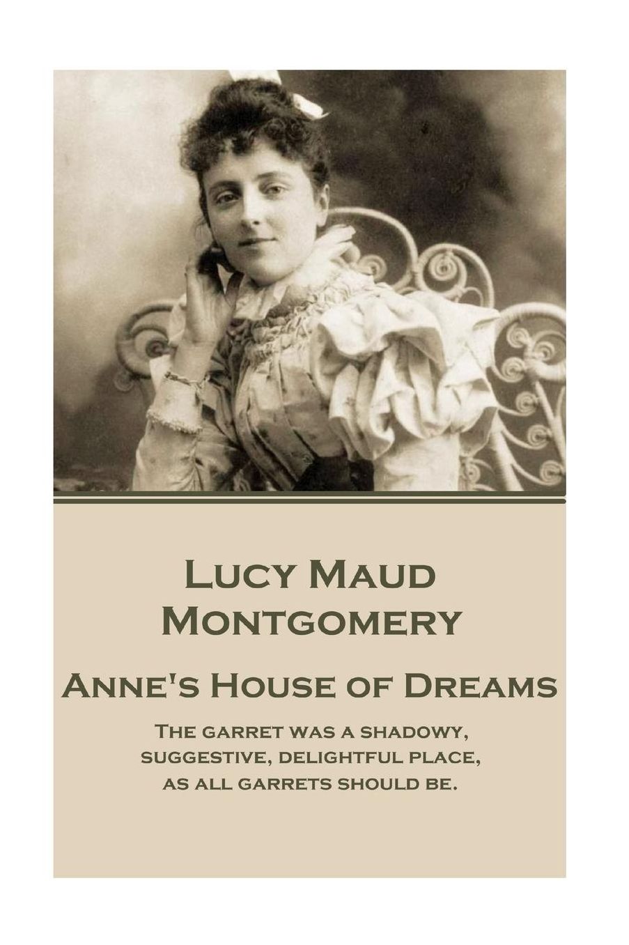 Lucy Maud Montgomery - Anne's House of Dreams: "The garret was a shadowy, suggestive, delightful place, as all garrets should be."