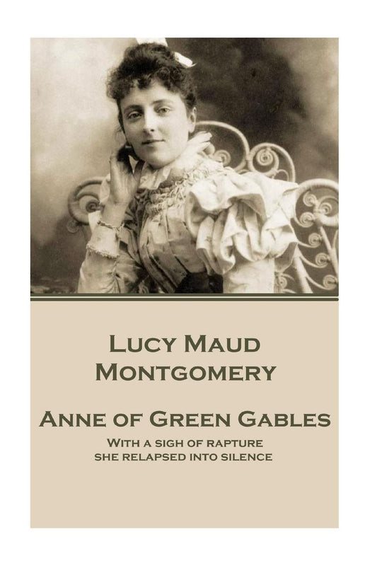 Lucy Maud Montgomery - Anne of Green Gables: "With a sigh of rapture she relapsed into silence."