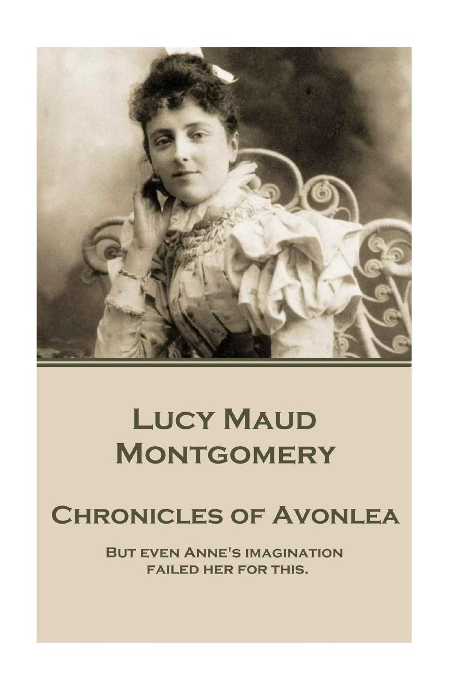 Lucy Maud Montgomery - Chronicles of Avonlea: "But even Anne's imagination failed her for this."