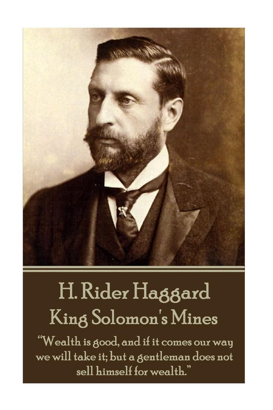 H. Rider Haggard - King Solomon's Mines: "Wealth is good, and if it comes our way we will take it; but a gentleman does not sell himself for wealth."