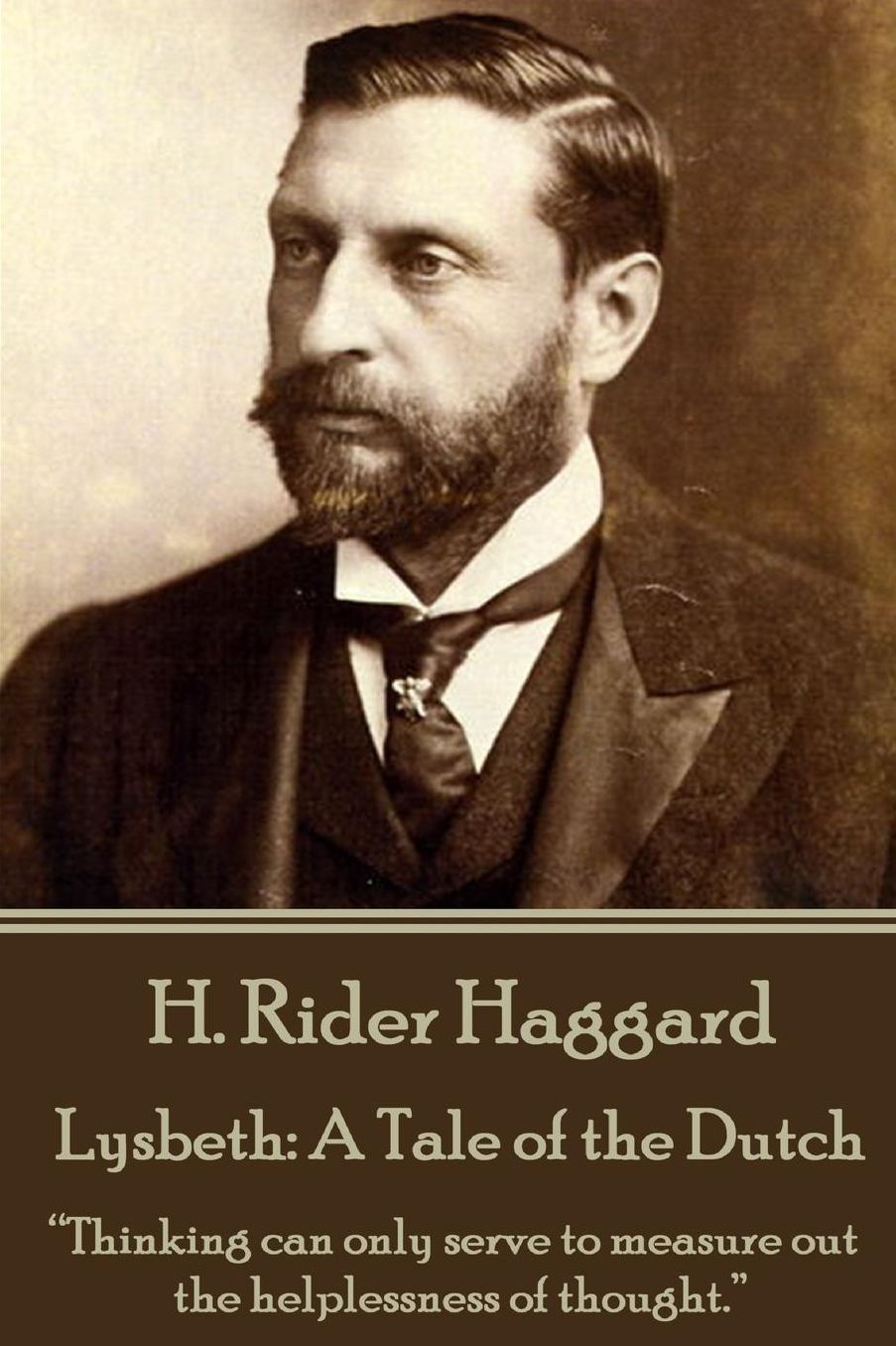 H. Rider Haggard - Lysbeth: A Tale of the Dutch: "Thinking can only serve to measure out the helplessness of thought."
