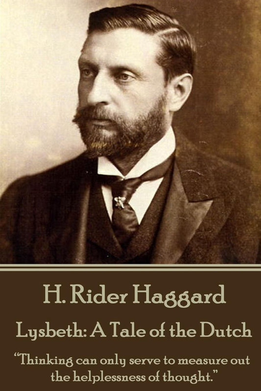 H. Rider Haggard - Lysbeth: A Tale of the Dutch: "Thinking can only serve to measure out the helplessness of thought."