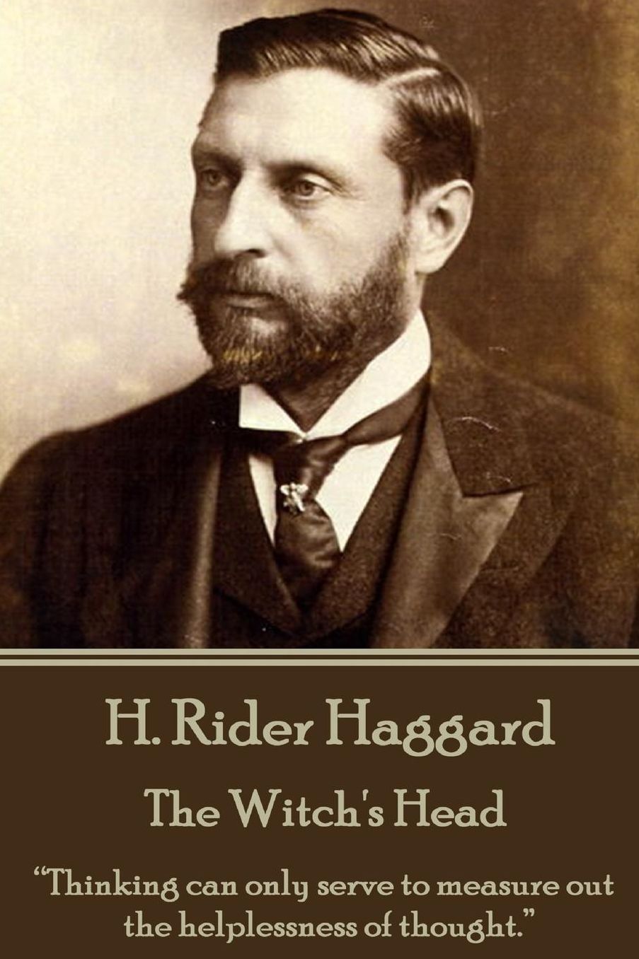 H. Rider Haggard - The Witch's Head: "Thinking can only serve to measure out the helplessness of thought."