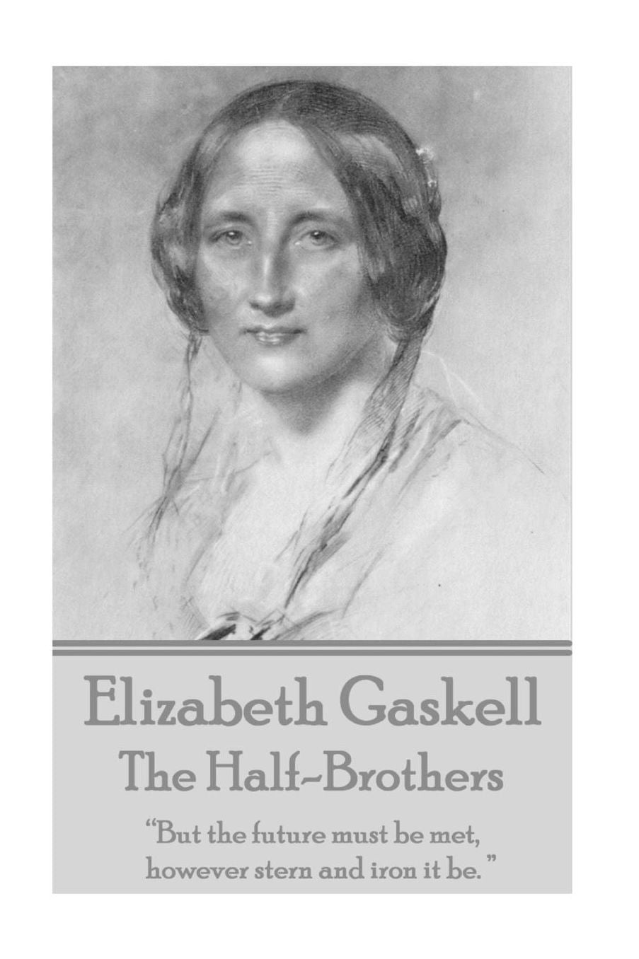 Elizabeth Gaskell - The Half-Brothers & Other Stories: "But the future must be met, however stern and iron it be. "