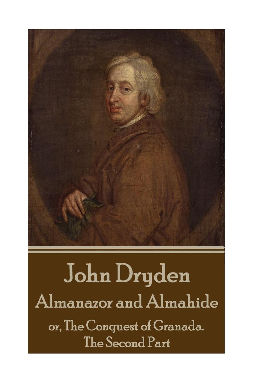 John Dryden - Almanazor and Almahide - Volume 2: or, The Conquest of Granada. The Second Part