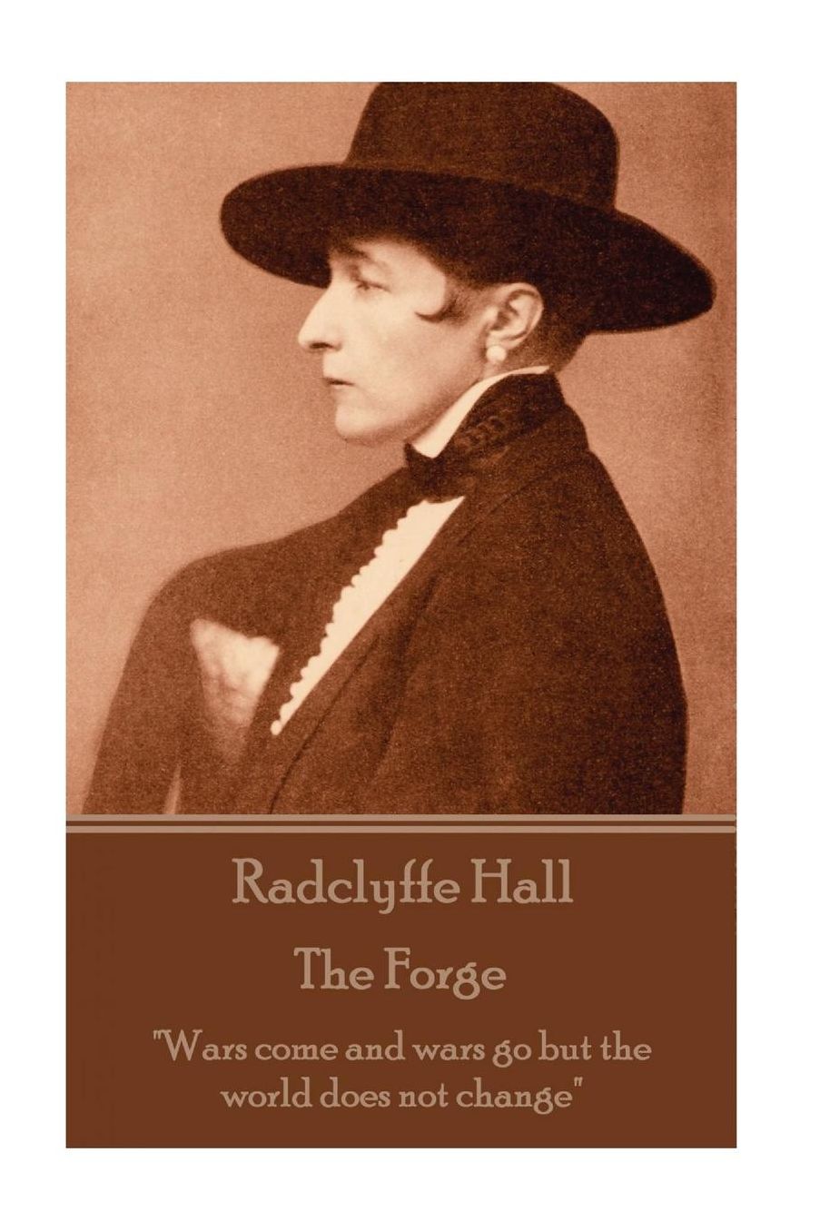 Radclyffe Hall - The Forge: "Wars come and wars go but the world does not change"