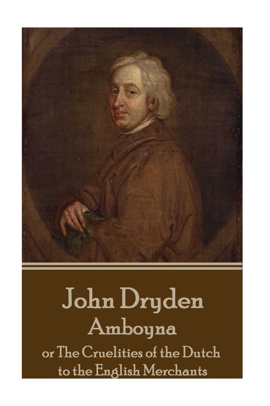 John Dryden - Amboyna: or The Cruelities of the Dutch to the English Merchants