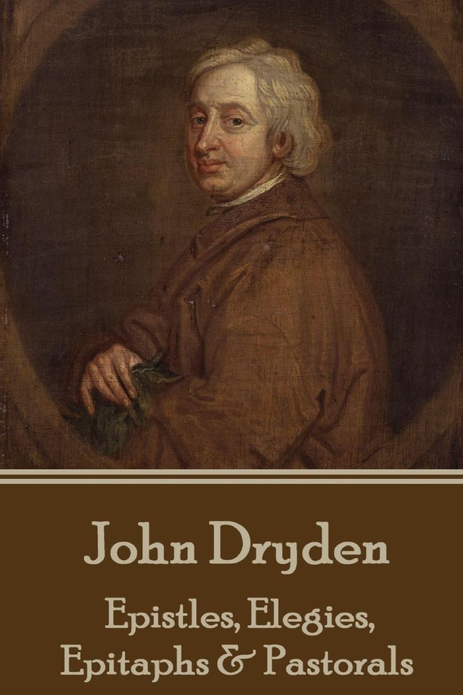 John Dryden - Epistles, Elegies, Epitaphs & Pastorals