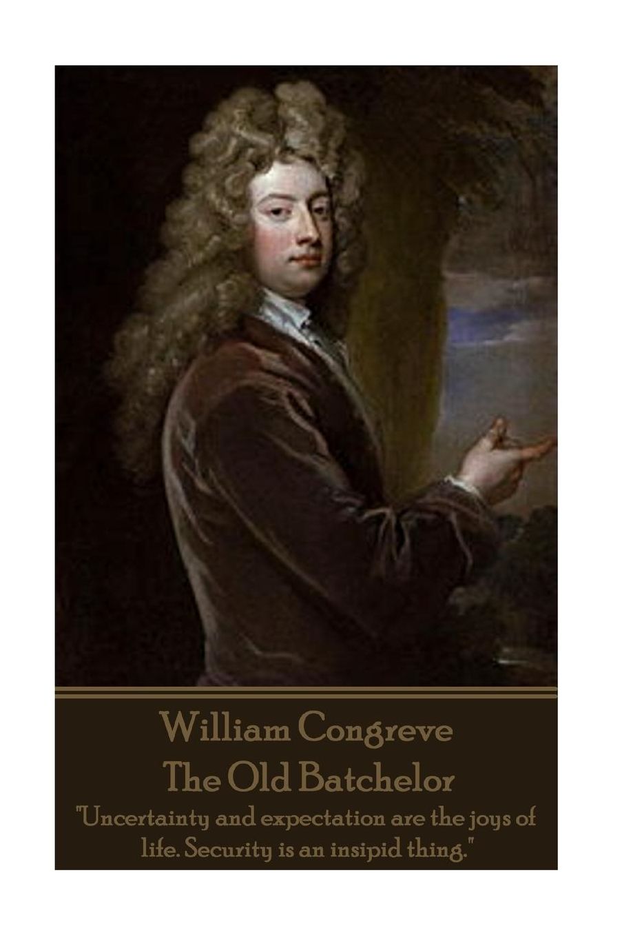 William Congreve - The Old Batchelor: "Uncertainty and expectation are the joys of life. Security is an insipid thing."