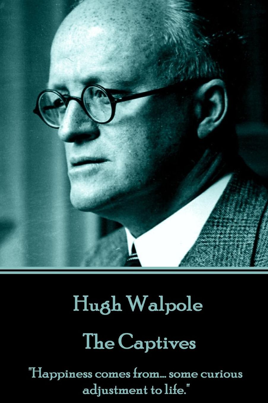 Hugh Walpole - The Captives: "Happiness comes from... some curious adjustment to life."