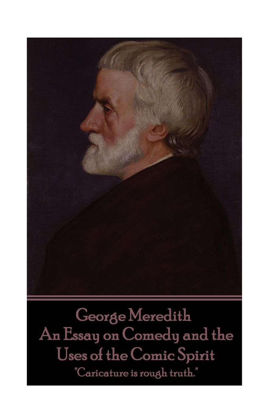 George Meredith - An Essay on Comedy and the Uses of the Comic Spirit: "Caricature is rough truth."