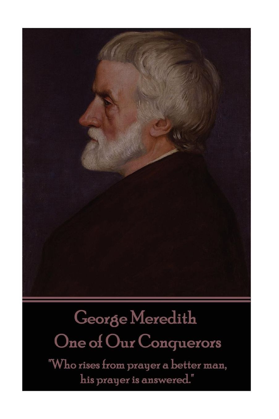 George Meredith - One of Our Conquerors: "Who rises from prayer a better man, his prayer is answered."