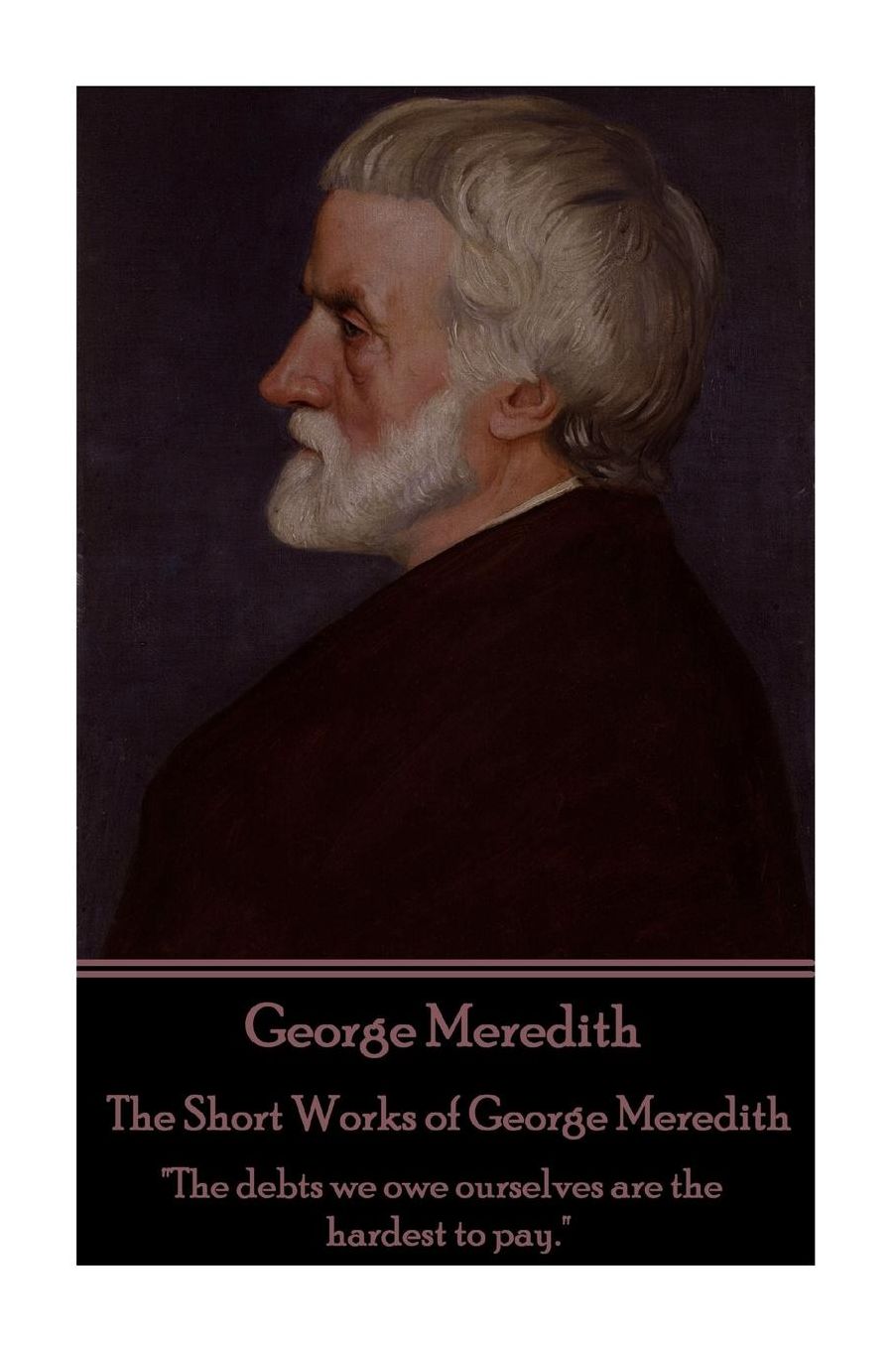 George Meredith - The Short Works of George Meredith: "The debts we owe ourselves are the hardest to pay."