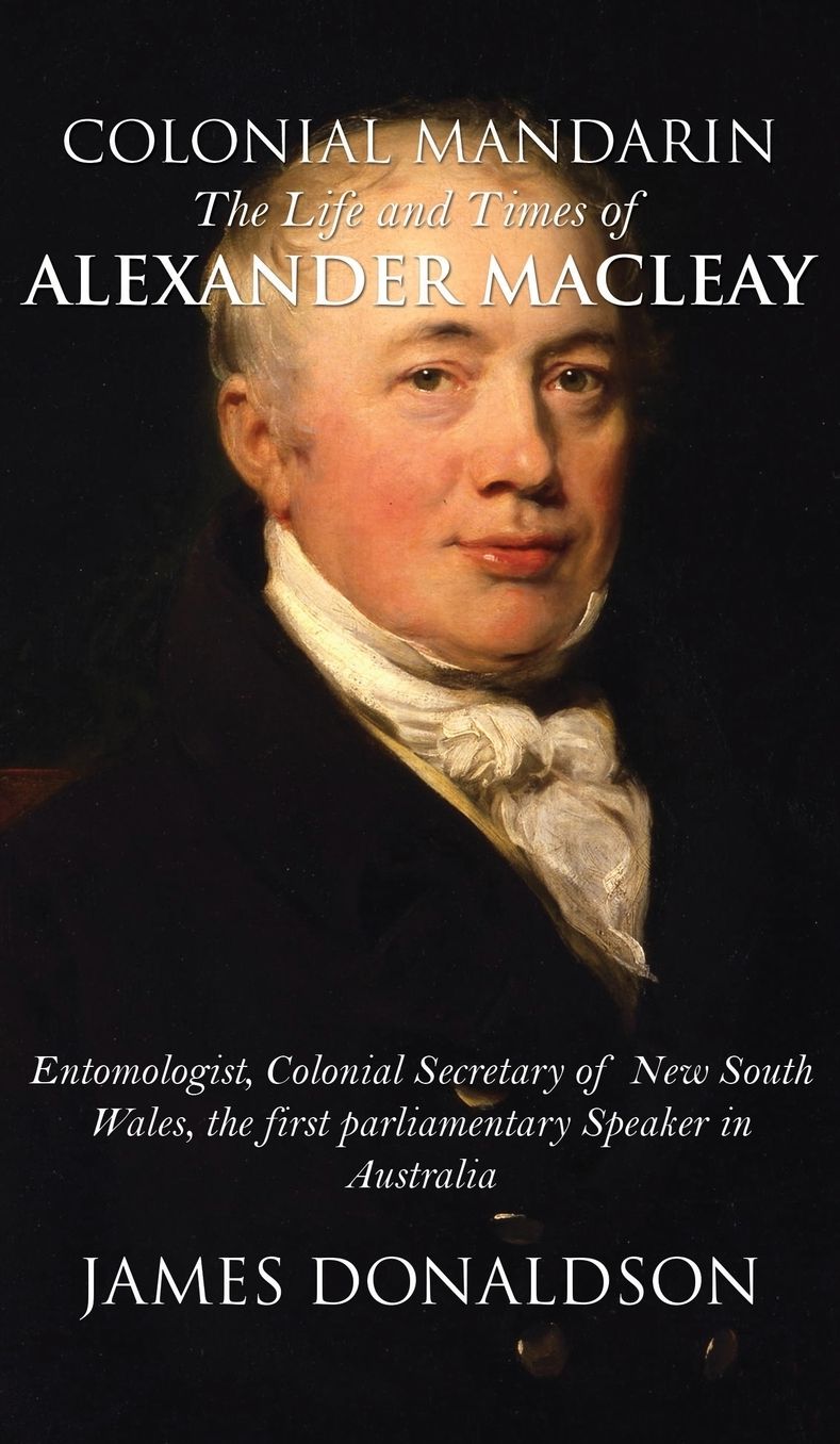 Colonial Mandarin: The Life and Times of Alexander Macleay