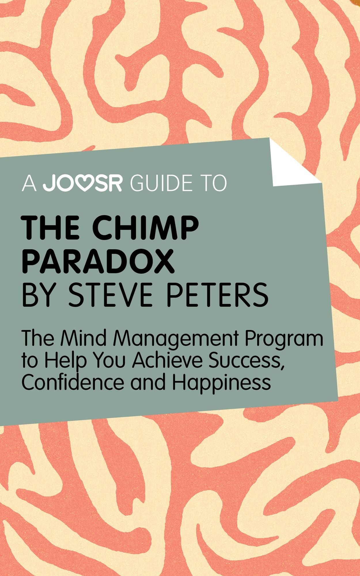 A Joosr Guide to... The Chimp Paradox by Steve Peters: The Mind Management Program to Help You Achieve Success, Confidence, and Happiness