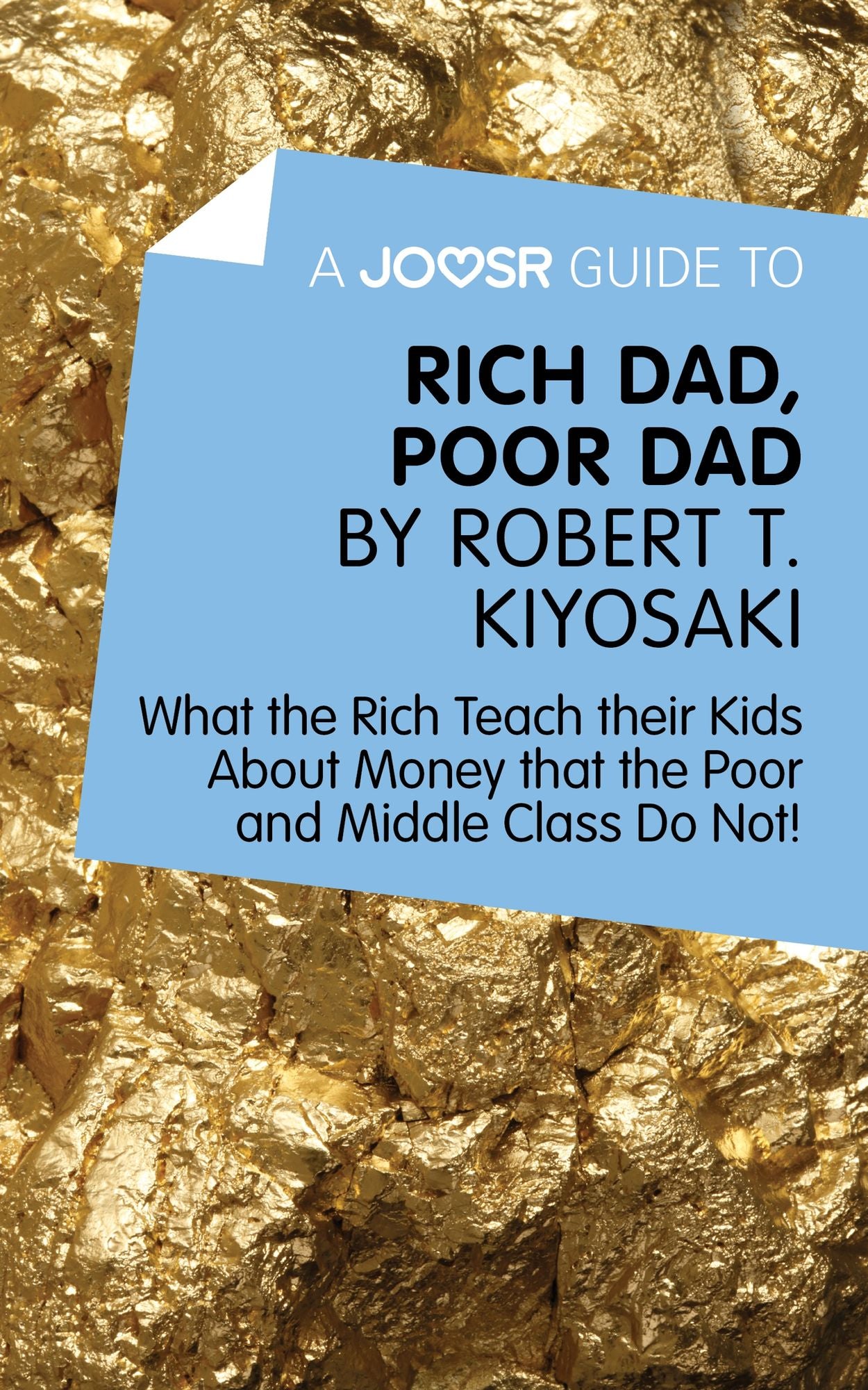 A Joosr Guide to... Rich Dad, Poor Dad by Robert T. Kiyosaki: What the Rich Teach their Kids About Money that the Poor and Middle Class Do Not!