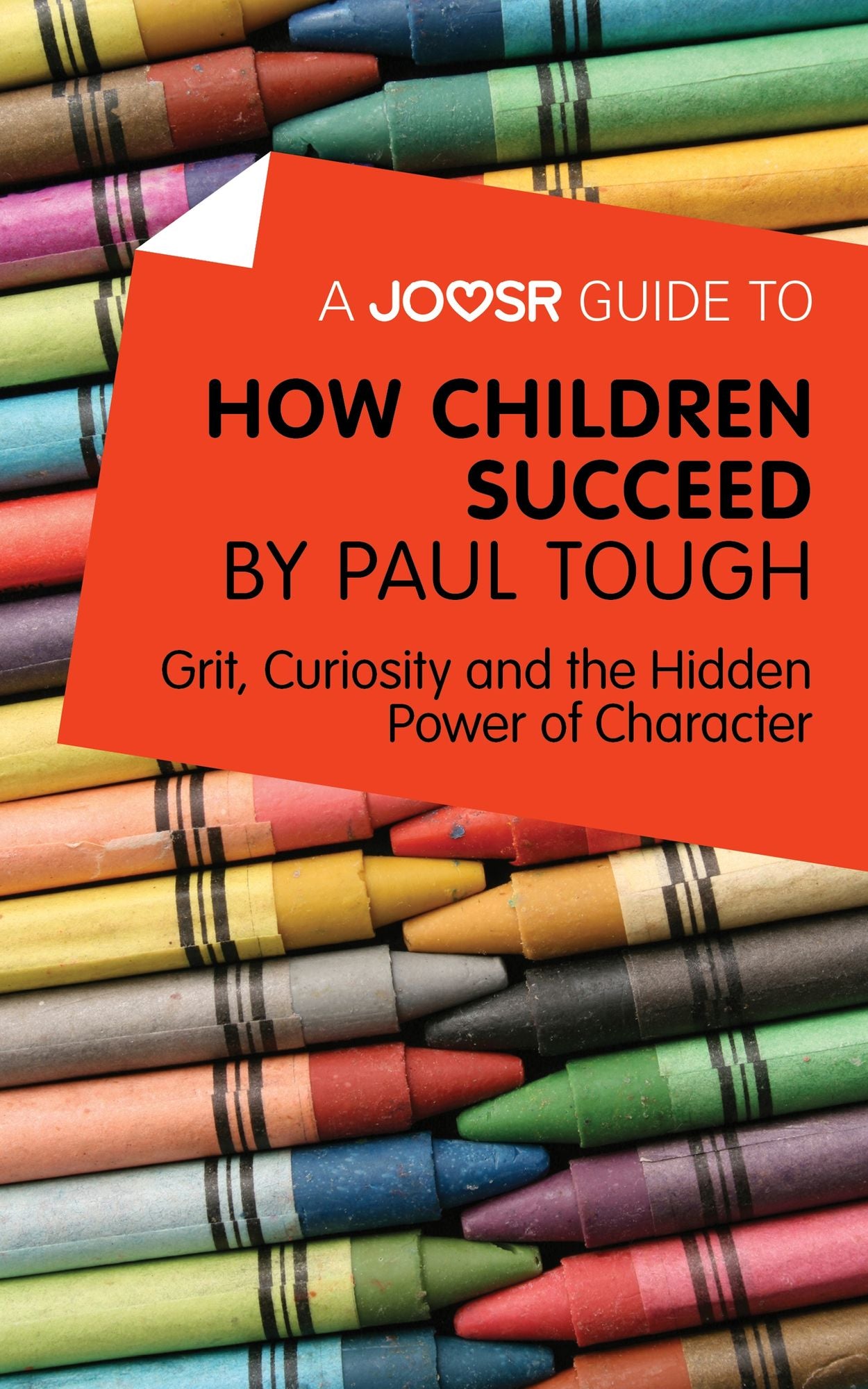 A Joosr Guide to... How Children Succeed by Paul Tough: Grit, Curiosity, and the Hidden Power of Character