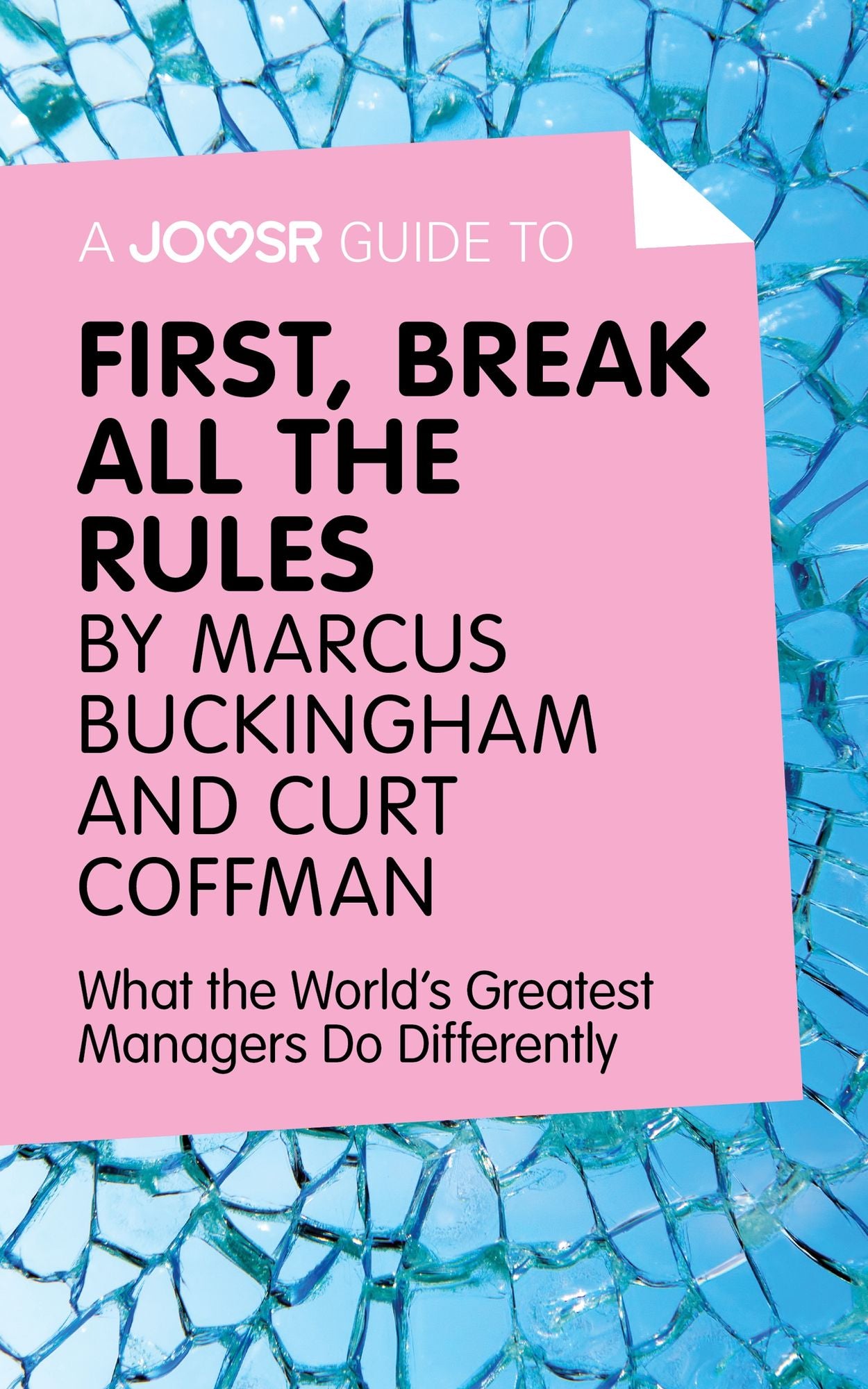 A Joosr Guide to... First, Break All The Rules by Marcus Buckingham and Curt Coffman: What the World's Greatest Managers Do Differently