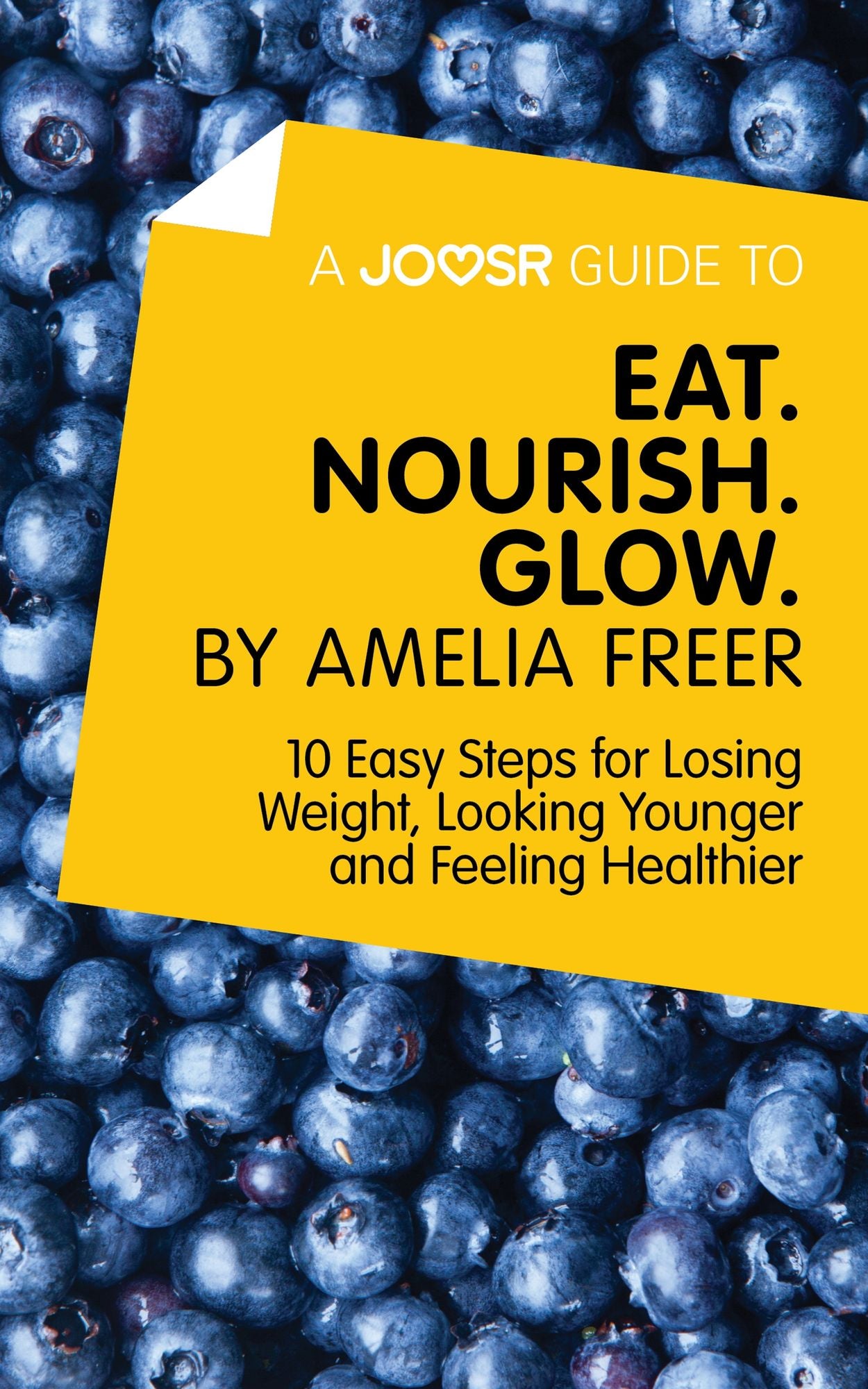 A Joosr Guide to... Eat. Nourish. Glow by Amelia Freer: 10 Easy Steps for Losing Weight, Looking Younger and Feeling Healthier
