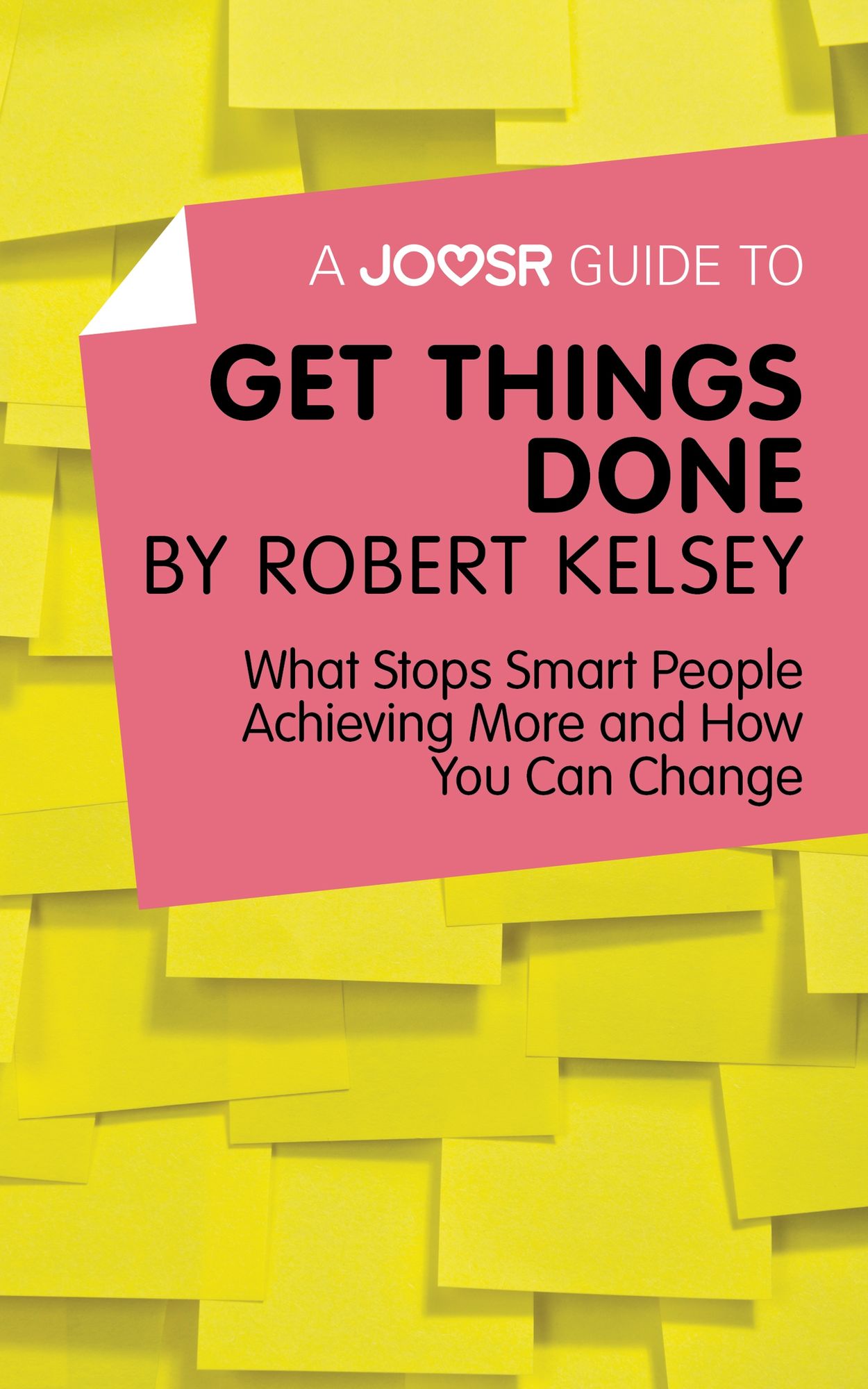 A Joosr Guide to... Get Things Done by Robert Kelsey: What Stops Smart People Achieving More and How You Can Change