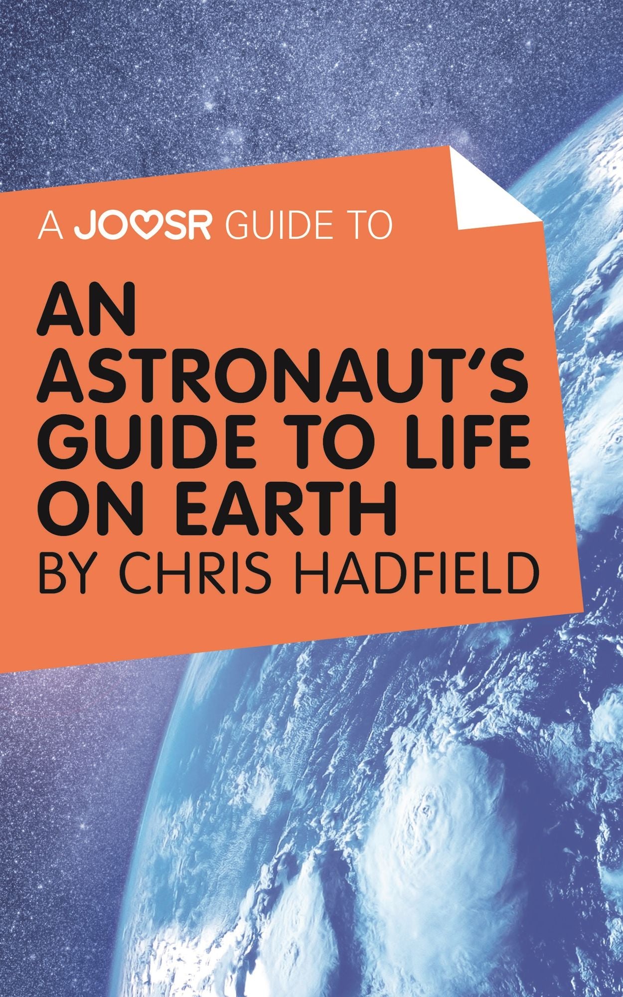 A Joosr Guide to... An Astronaut's Guide to Life on Earth by Chris Hadfield