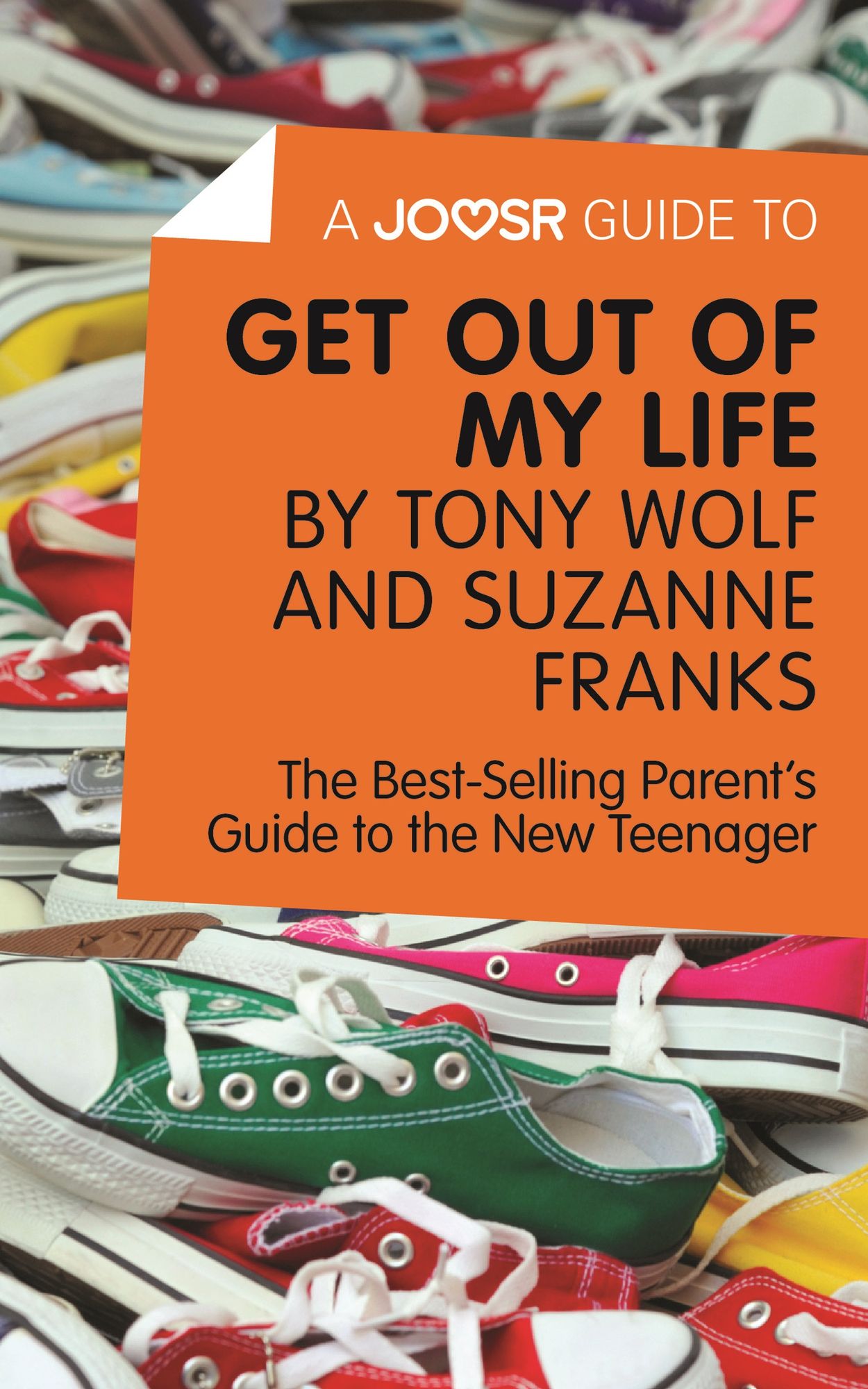 A Joosr Guide to... Get Out of My Life by Tony Wolf and Suzanne Franks: The Best-Selling Parent's Guide to the New Teenager