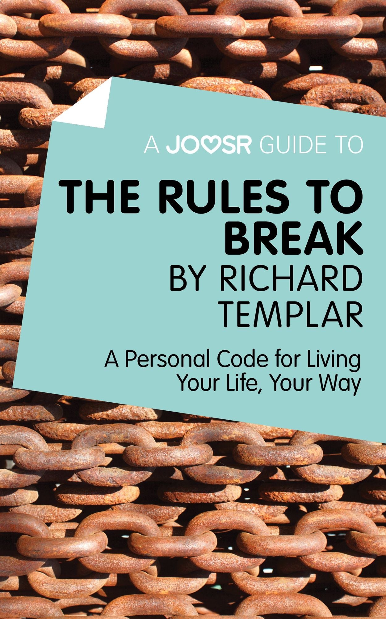 A Joosr Guide to... The Rules to Break by Richard Templar: A Personal Code for Living Your Life, Your Way