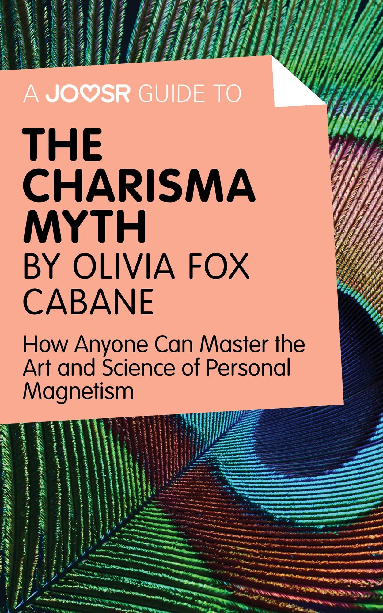 A Joosr Guide to... The Charisma Myth by Olivia Fox Cabane: How Anyone Can Master the Art and Science of Personal Magnetism