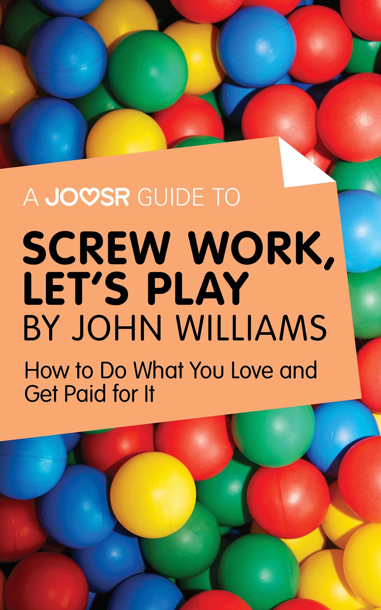 A Joosr Guide to... Screw Work, Let's Play by John Williams: How to Do What You Love and Get Paid for It